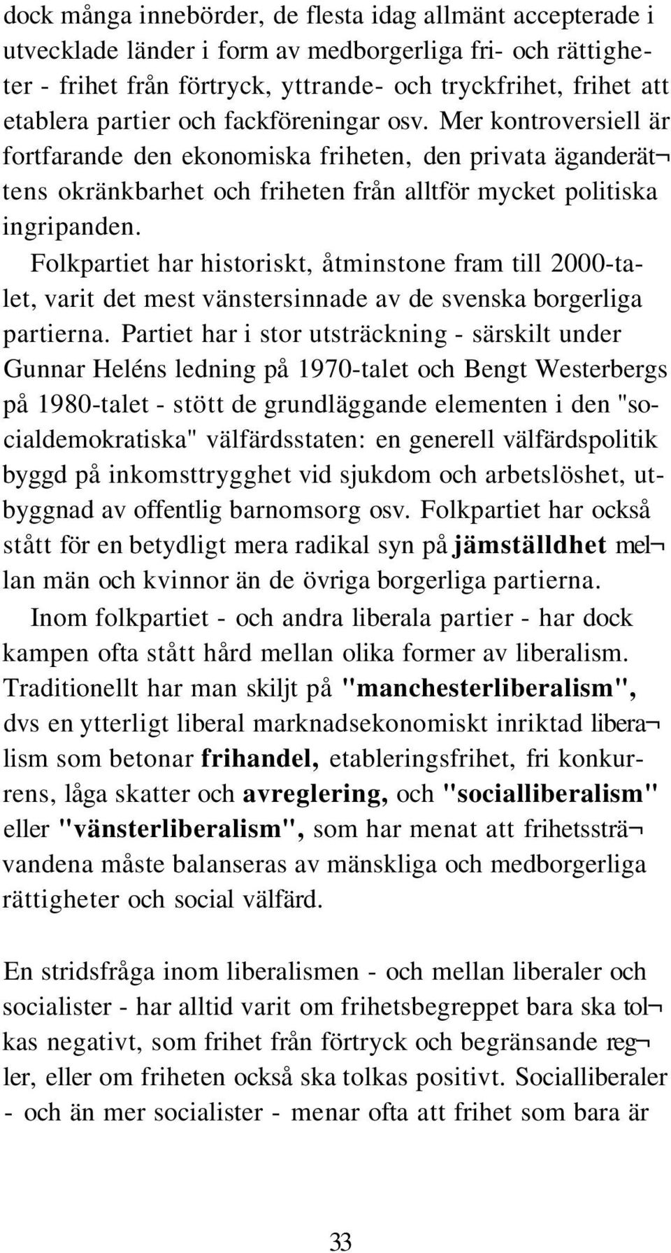 Folkpartiet har historiskt, åtminstone fram till 2000-talet, varit det mest vänstersinnade av de svenska borgerliga partierna.