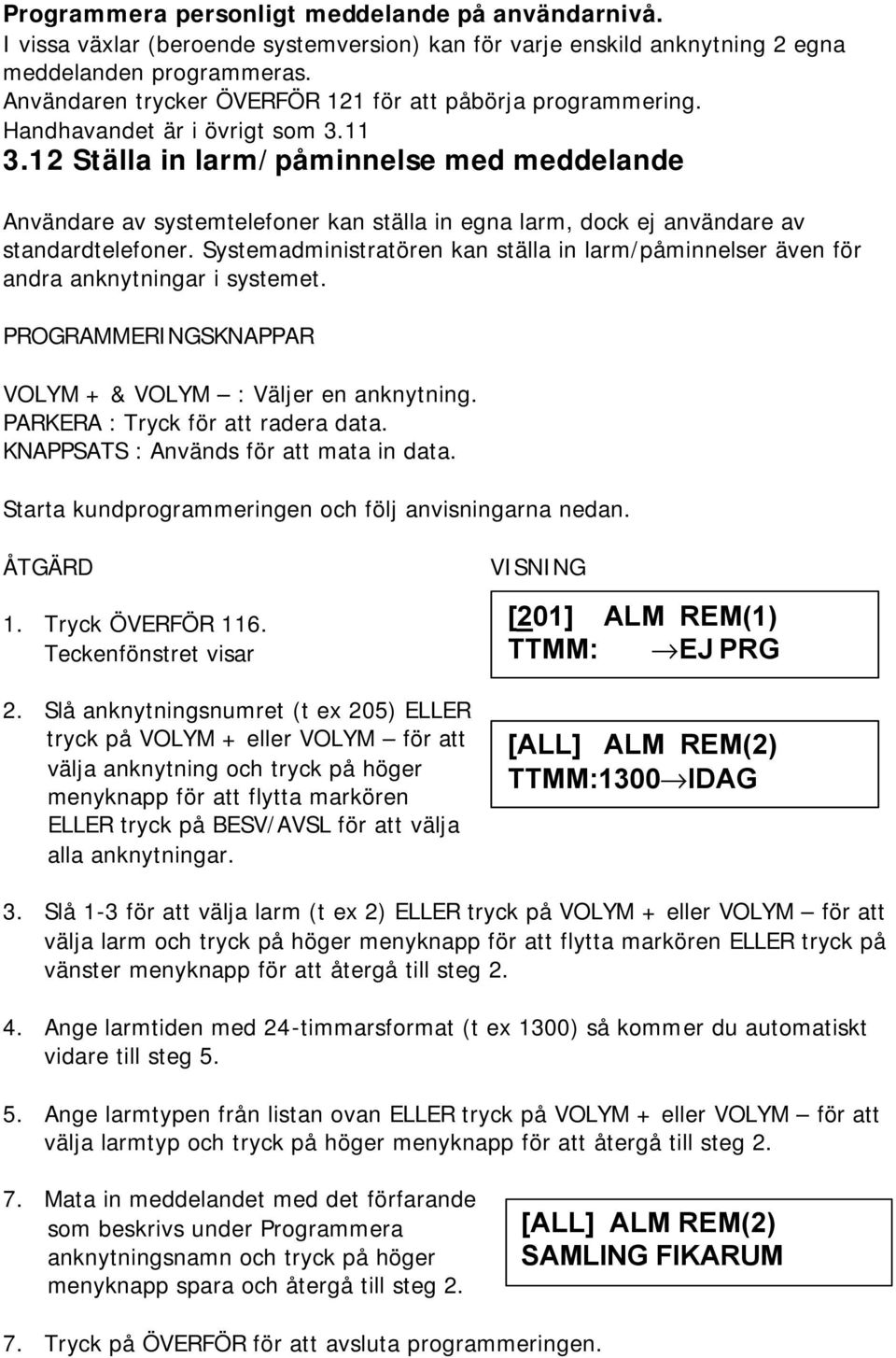 12 Ställa in larm/påminnelse med meddelande Användare av systemtelefoner kan ställa in egna larm, dock ej användare av standardtelefoner.