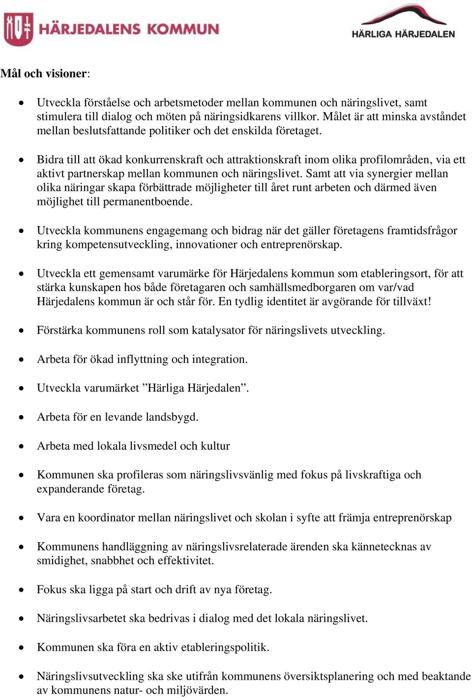 Bidra till att ökad konkurrenskraft och attraktionskraft inom olika profilområden, via ett aktivt partnerskap mellan kommunen och näringslivet.