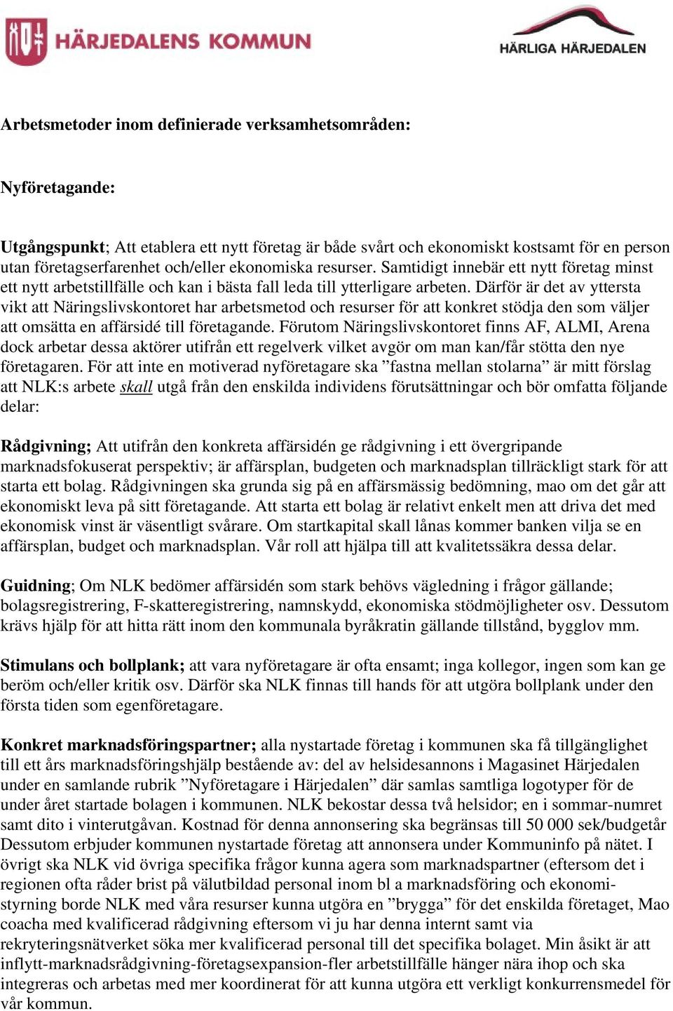 Därför är det av yttersta vikt att Näringslivskontoret har arbetsmetod och resurser för att konkret stödja den som väljer att omsätta en affärsidé till företagande.