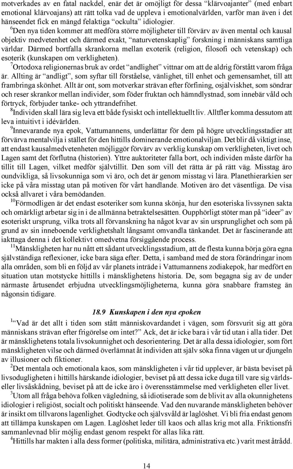 6 Den nya tiden kommer att medföra större möjligheter till förvärv av även mental och kausal objektiv medvetenhet och därmed exakt, naturvetenskaplig forskning i människans samtliga världar.