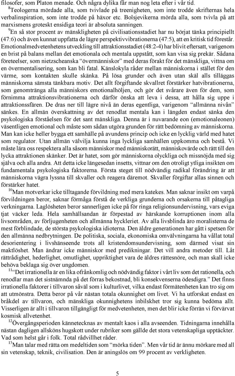 Bolsjevikerna mörda alla, som tvivla på att marxismens groteskt ensidiga teori är absoluta sanningen.