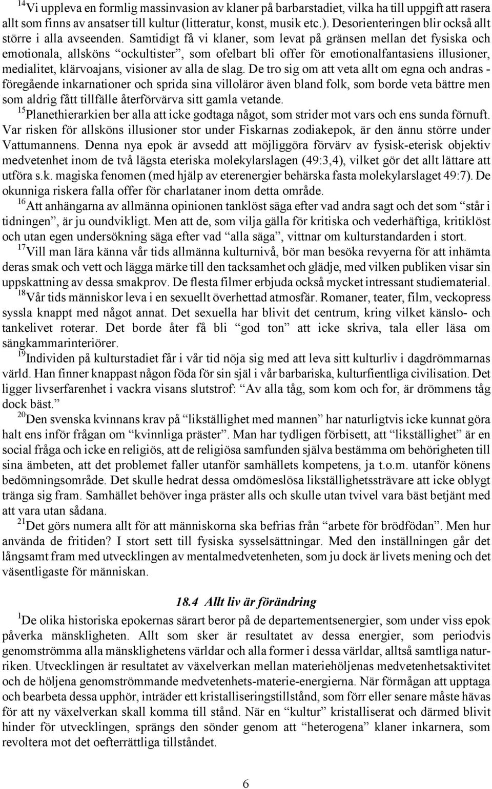 Samtidigt få vi klaner, som levat på gränsen mellan det fysiska och emotionala, allsköns ockultister, som ofelbart bli offer för emotionalfantasiens illusioner, medialitet, klärvoajans, visioner av