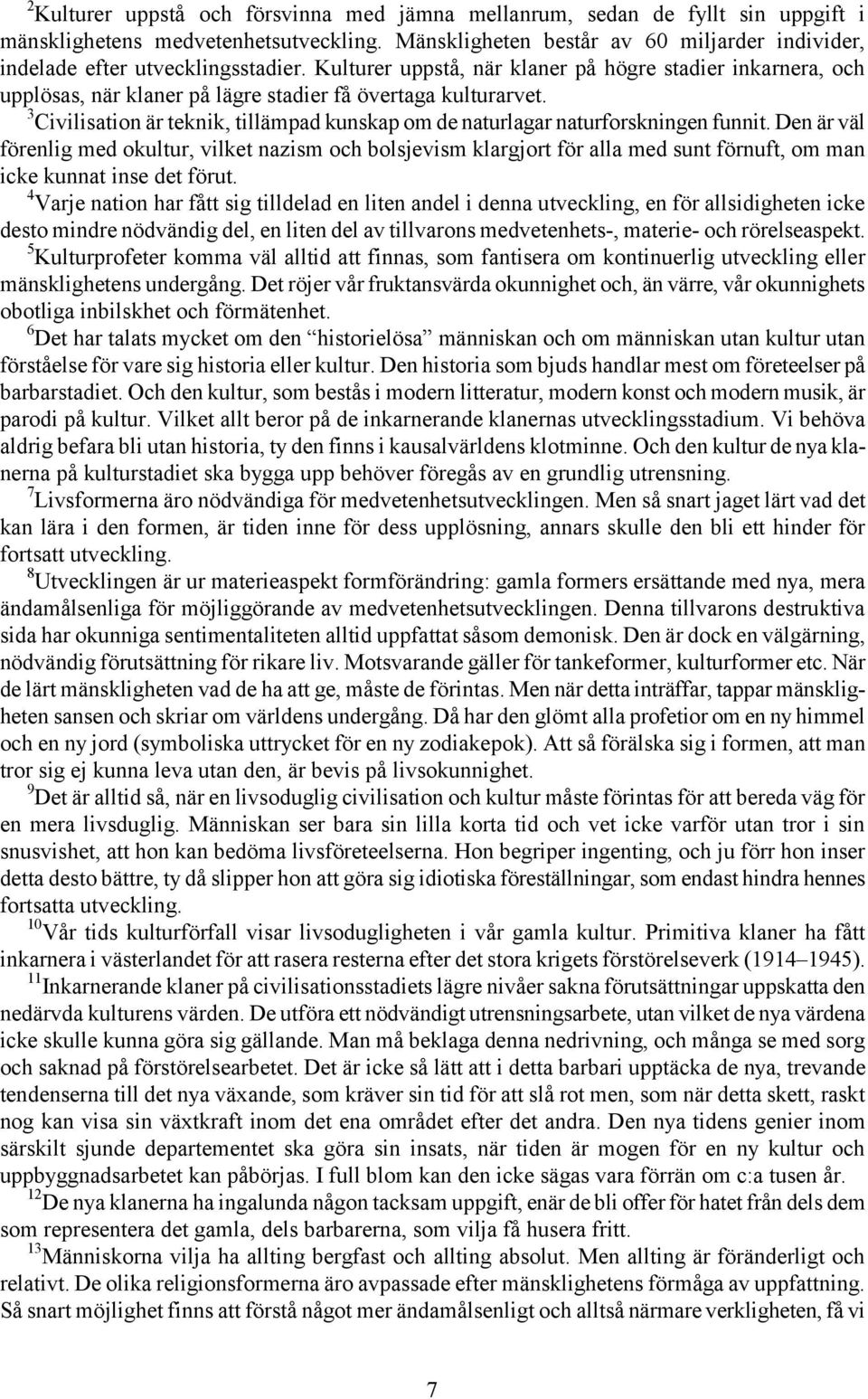 Kulturer uppstå, när klaner på högre stadier inkarnera, och upplösas, när klaner på lägre stadier få övertaga kulturarvet.