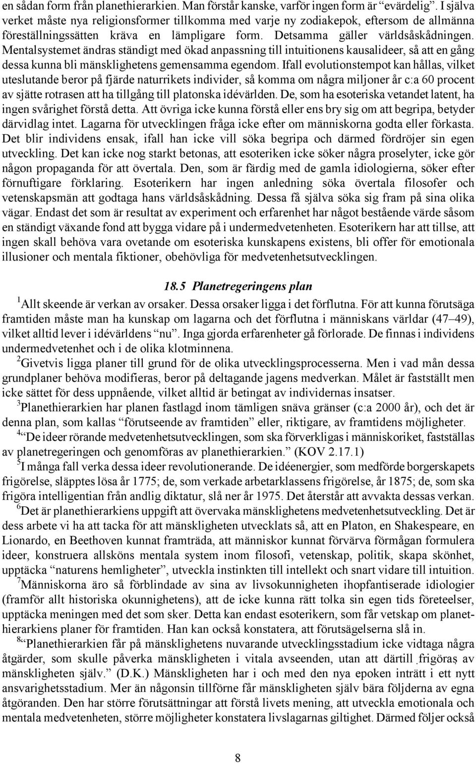 Mentalsystemet ändras ständigt med ökad anpassning till intuitionens kausalideer, så att en gång dessa kunna bli mänsklighetens gemensamma egendom.