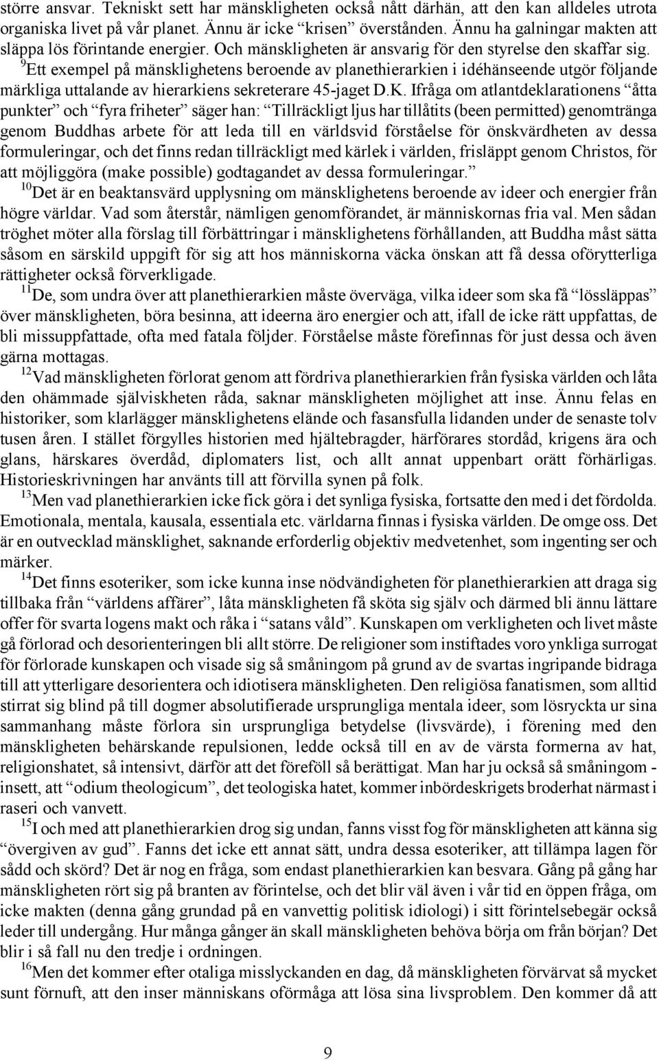 9 Ett exempel på mänsklighetens beroende av planethierarkien i idéhänseende utgör följande märkliga uttalande av hierarkiens sekreterare 45-jaget D.K.