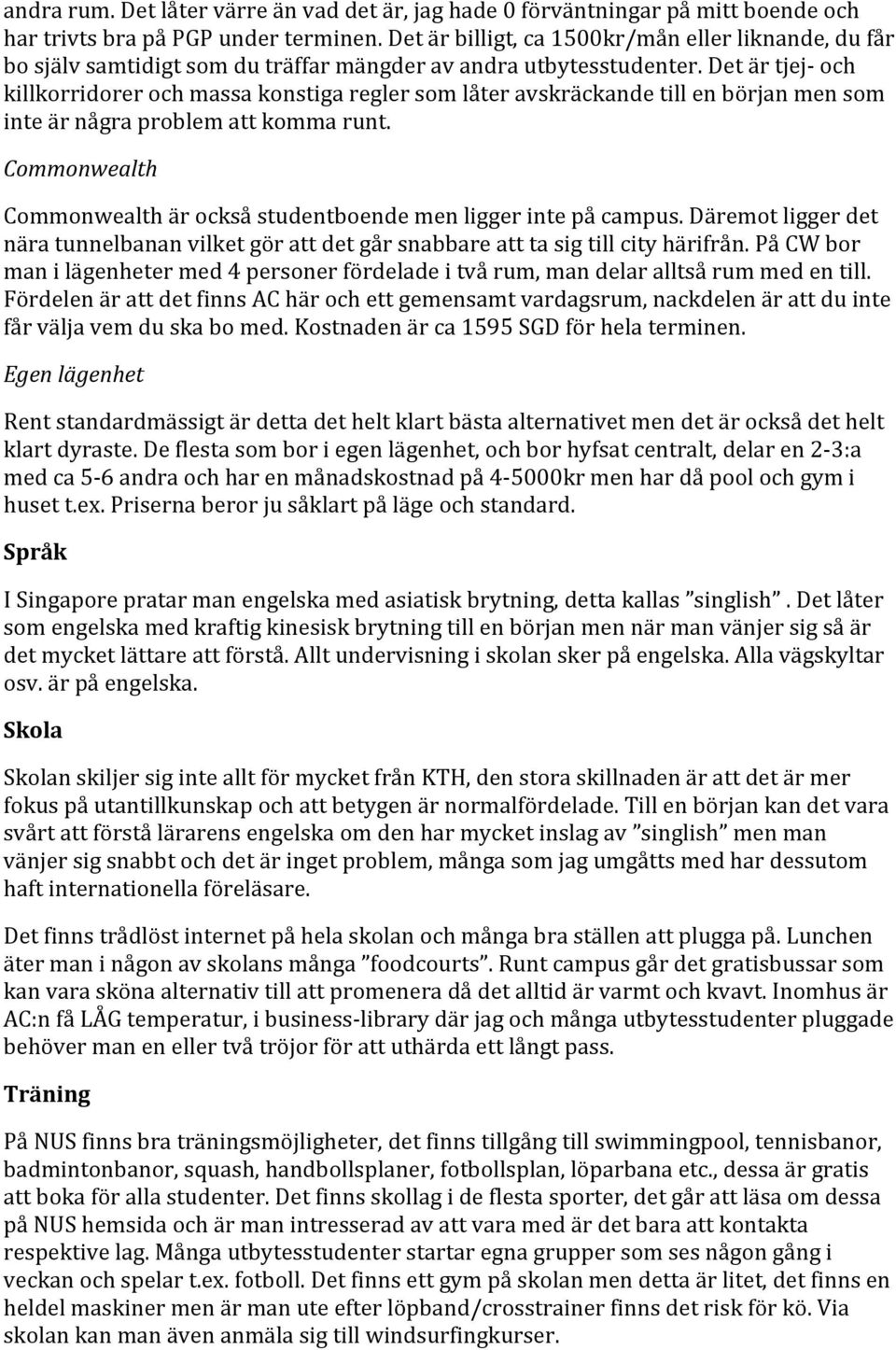 Det är tjej och killkorridorer och massa konstiga regler som låter avskräckande till en början men som inte är några problem att komma runt.