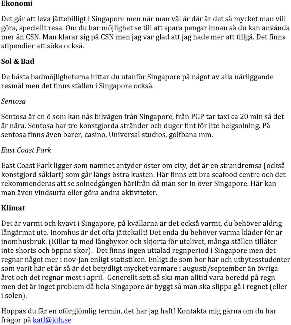 Sol & Bad De bästa badmöjligheterna hittar du utanför Singapore på något av alla närliggande resmål men det finns ställen i Singapore också.