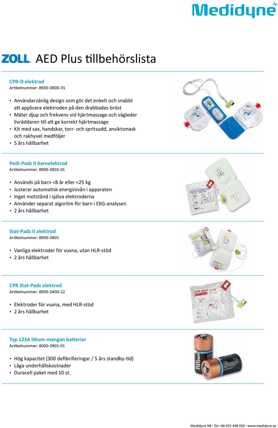 Används på barn <8 år eller <25 kg Justerar automatisk energinivån i apparaten Inget motstånd i själva elektroderna Använder separat algoritm för barn i EKG-analysen 2 års hållbarhet Stat-Padz II