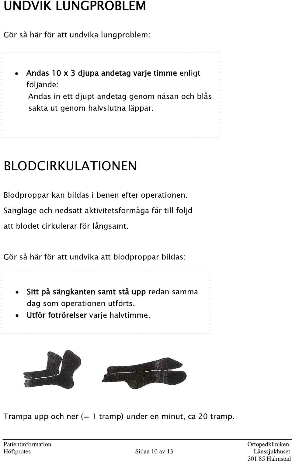 Sängläge och nedsatt aktivitetsförmåga får till följd att blodet cirkulerar för långsamt.