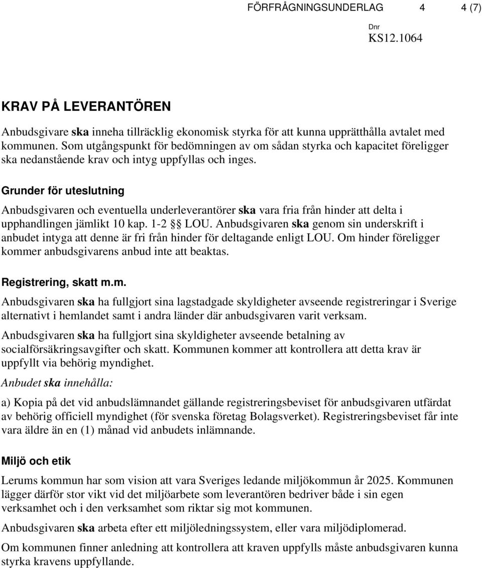 Grunder för uteslutning Anbudsgivaren och eventuella underleverantörer ska vara fria från hinder att delta i upphandlingen jämlikt 10 kap. 1-2 LOU.