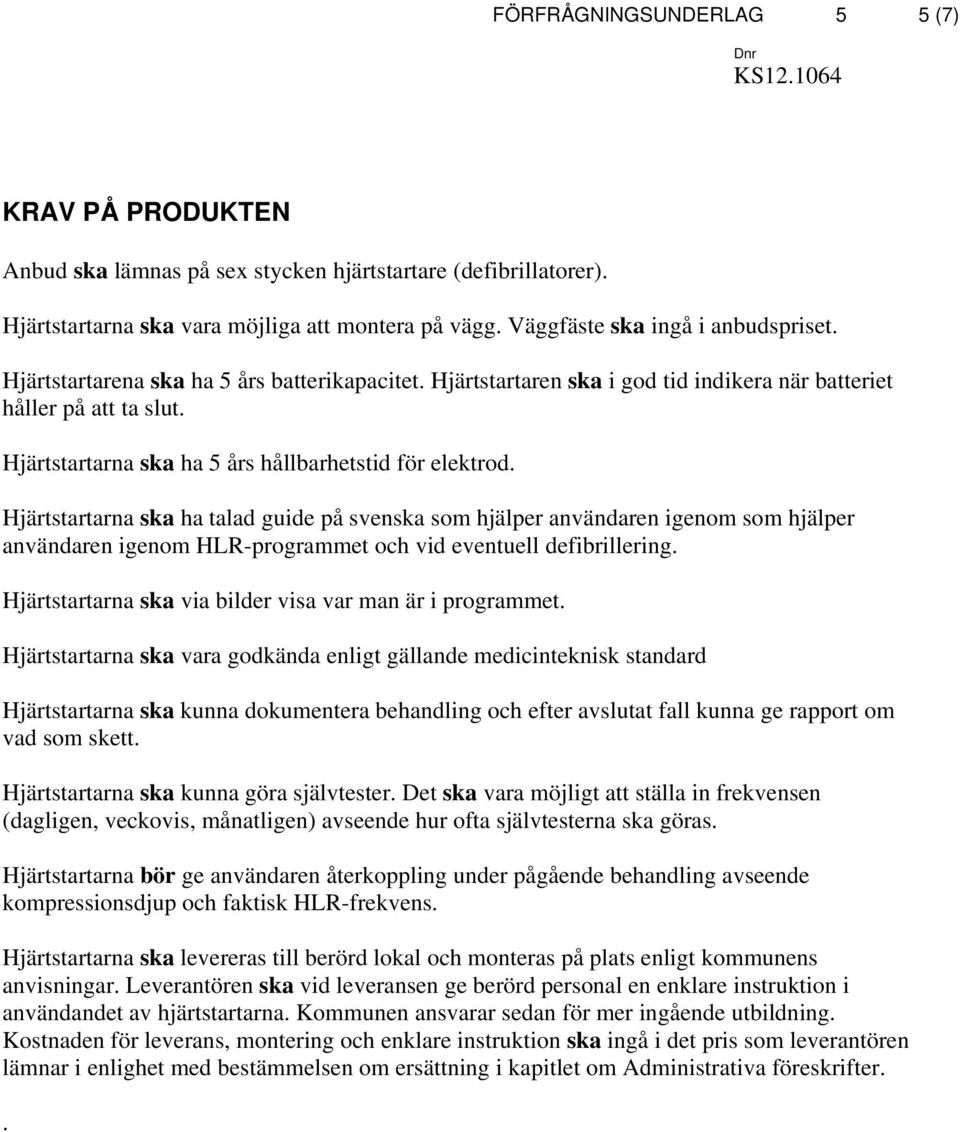 Hjärtstartarna ska ha talad guide på svenska som hjälper användaren igenom som hjälper användaren igenom HLR-programmet och vid eventuell defibrillering.