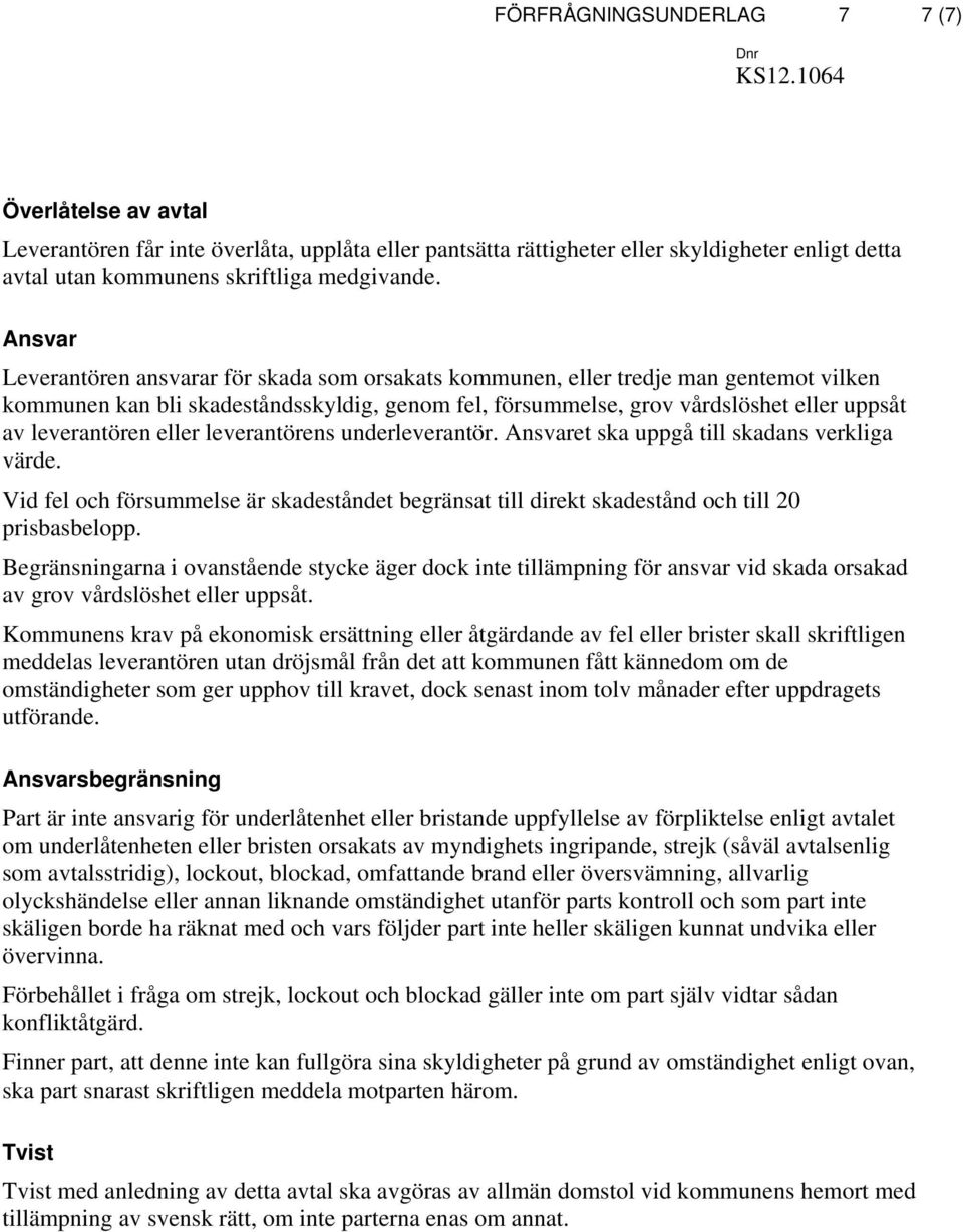 leverantören eller leverantörens underleverantör. Ansvaret ska uppgå till skadans verkliga värde. Vid fel och försummelse är skadeståndet begränsat till direkt skadestånd och till 20 prisbasbelopp.