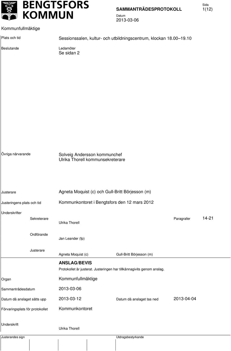Justeringens plats och tid Kommunkontoret i Bengtsfors den 12 mars 2012 Underskrifter Sekreterare Paragrafer 14-21 Ulrika Thorell Ordförande Jan Leander (fp) Justerare Agneta
