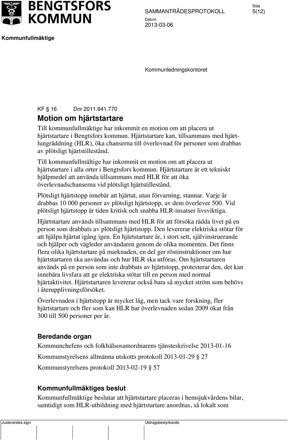 Till kommunfullmältige har inkommit en motion om att placera ut hjärtstartare i alla orter i Bengtsfors kommun.