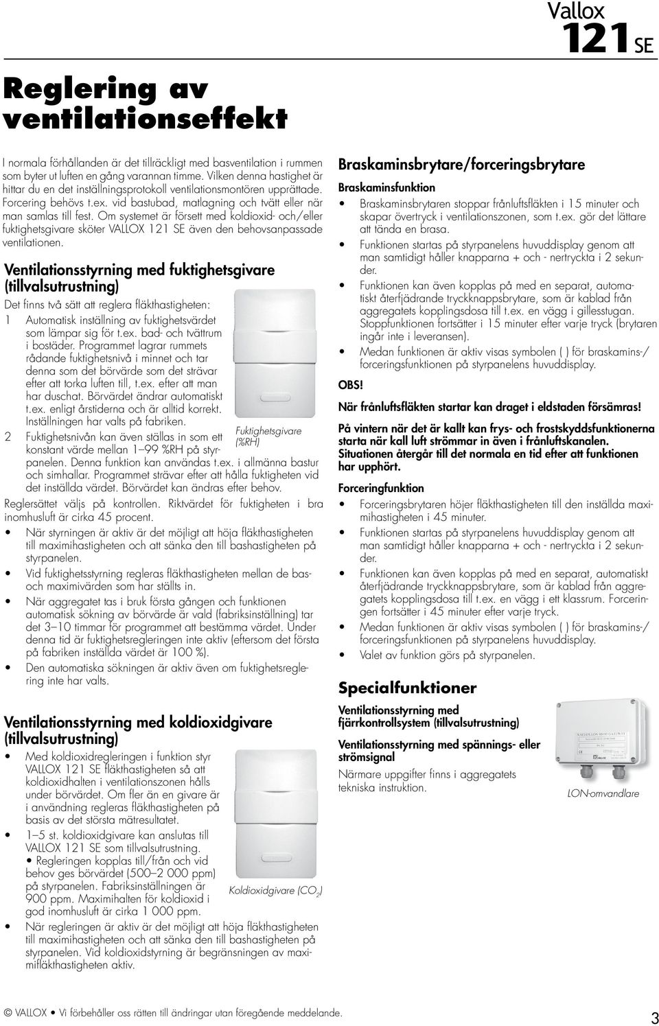 Om systemet är försett med koldioxid- och/eller fuktighetsgivare sköter VALLOX 121 SE även den behovsanpassade ventilationen.