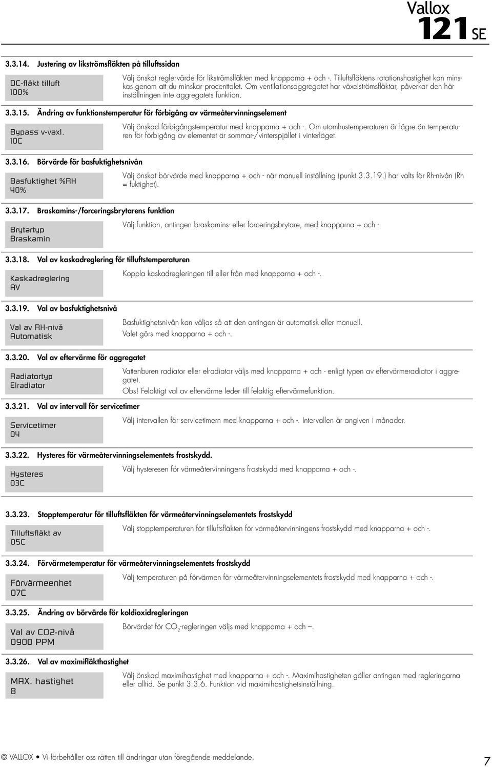 Ändring av funktionstemperatur för förbigång av värmeåtervinningselement Välj önskad förbigångstemperatur med knapparna + och -.