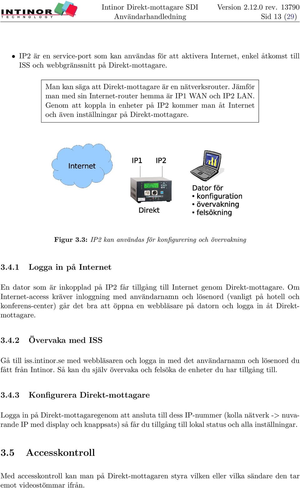 3: IP2 kan användas för konfigurering och övervakning 3.4.1 Logga in på Internet En dator som är inkopplad på IP2 får tillgång till Internet genom Direkt-mottagare.