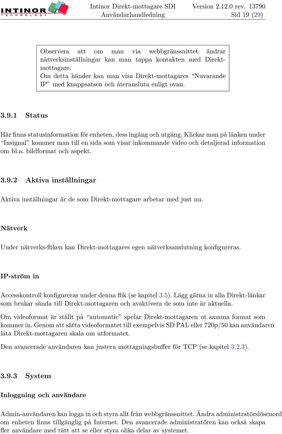 Klickar man på länken under Insignal kommer man till en sida som visar inkommande video och detaljerad information om bl.a. bildformat och aspekt. 3.9.