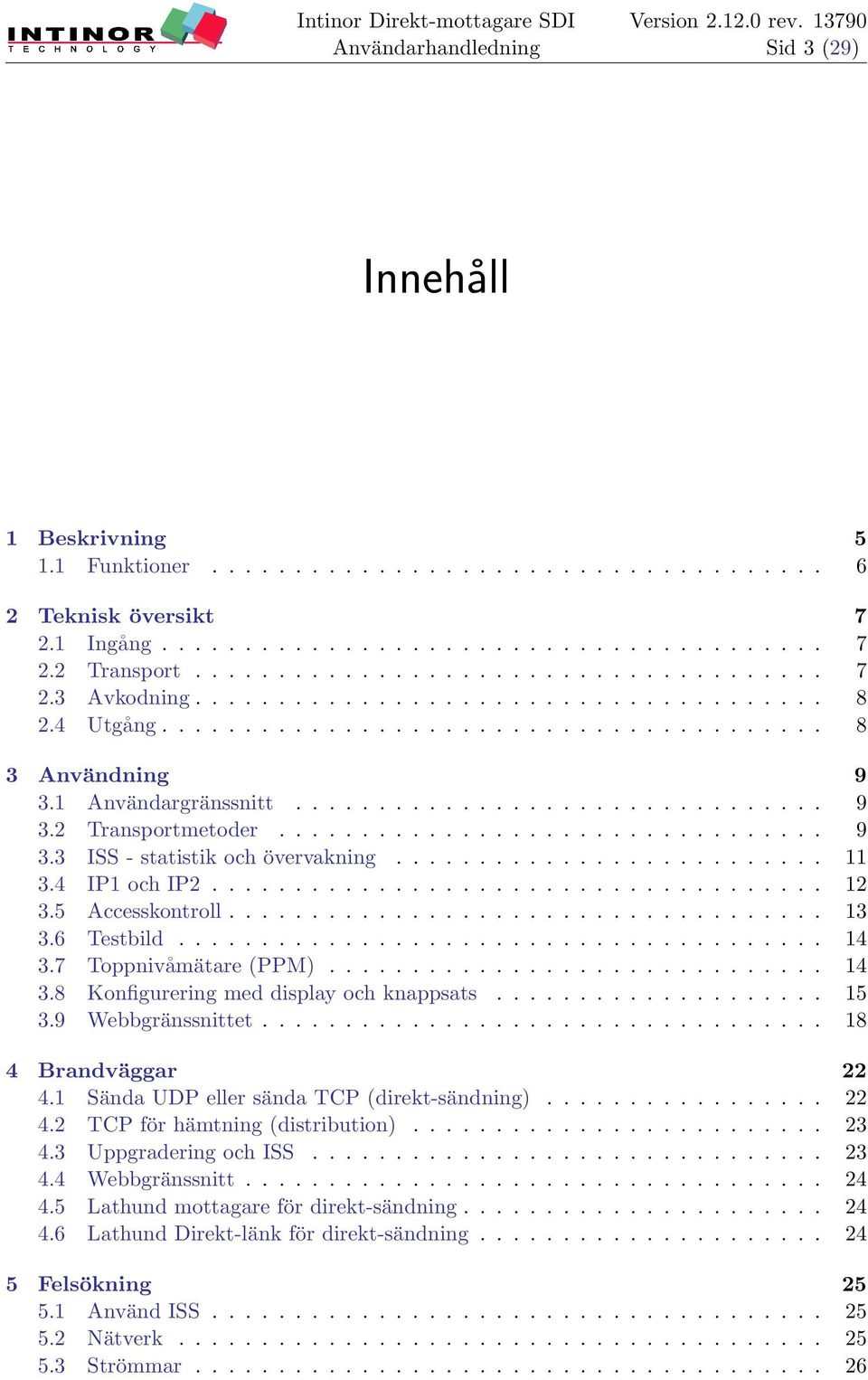 ......................... 11 3.4 IP1 och IP2..................................... 12 3.5 Accesskontroll.................................... 13 3.6 Testbild....................................... 14 3.