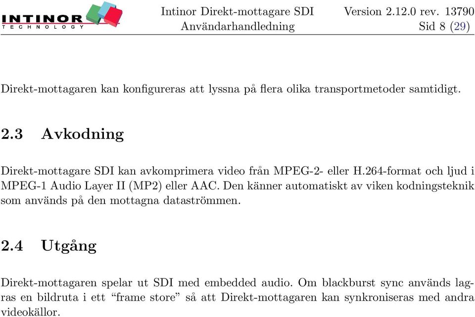 264-format och ljud i MPEG-1 Audio Layer II (MP2) eller AAC.