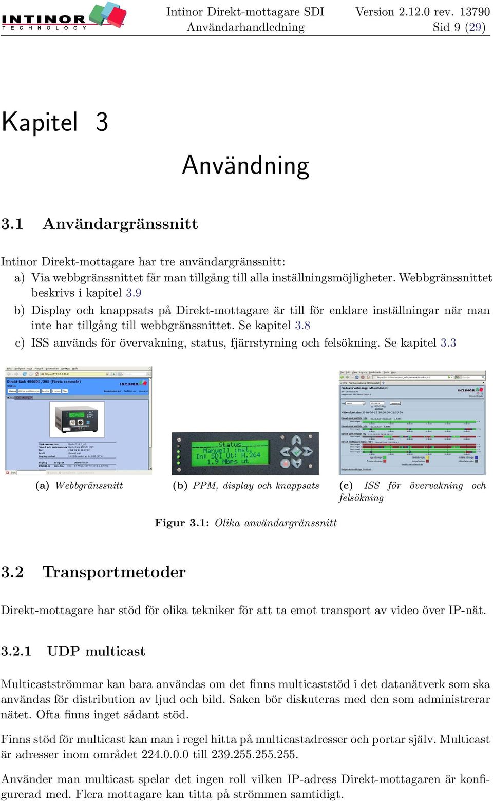 8 c) ISS används för övervakning, status, fjärrstyrning och felsökning. Se kapitel 3.3 (a) Webbgränssnitt (b) PPM, display och knappsats (c) ISS för övervakning och felsökning Figur 3.