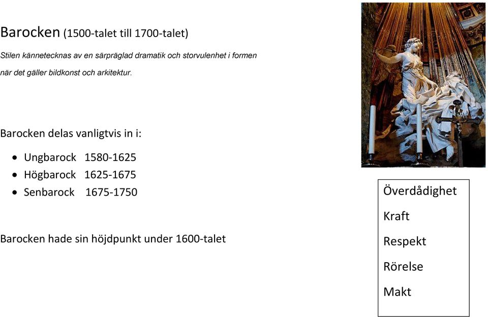 Barocken delas vanligtvis in i: Ungbarock 1580-1625 Högbarock 1625-1675 Senbarock