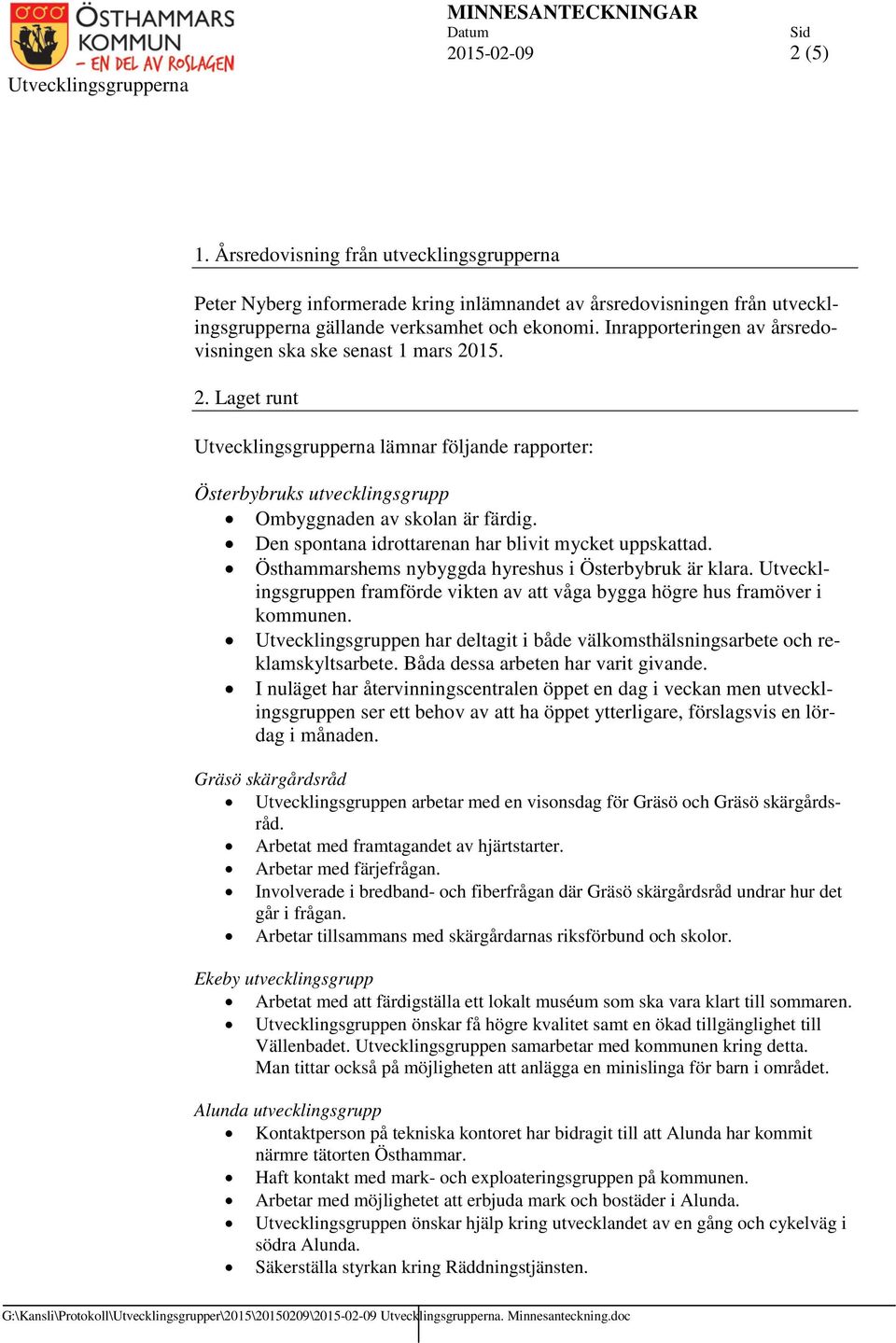 Den spontana idrottarenan har blivit mycket uppskattad. Östhammarshems nybyggda hyreshus i Österbybruk är klara. Utvecklingsgruppen framförde vikten av att våga bygga högre hus framöver i kommunen.