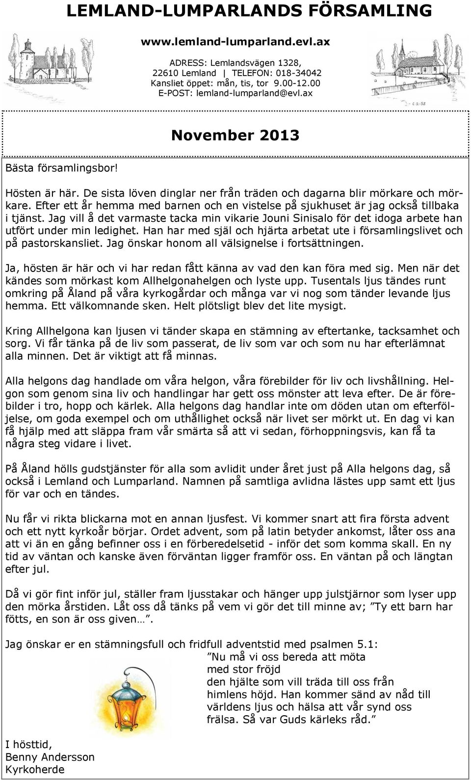 Efter ett år hemma med barnen och en vistelse på sjukhuset är jag också tillbaka i tjänst. Jag vill å det varmaste tacka min vikarie Jouni Sinisalo för det idoga arbete han utfört under min ledighet.