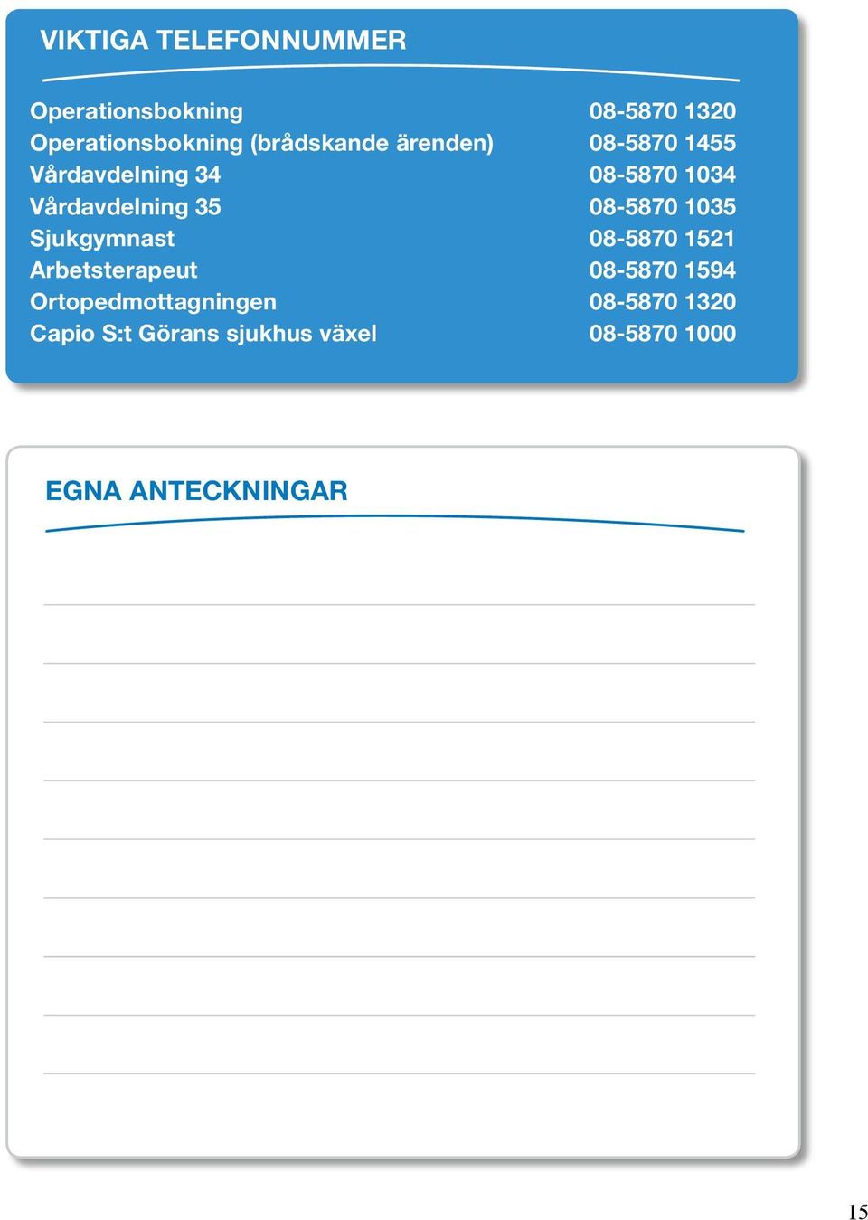 08-5870 1521 Arbetsterapeut 08-5870 1594 Ortopedmottagningen 08-5870 1320 Capio S:t Görans