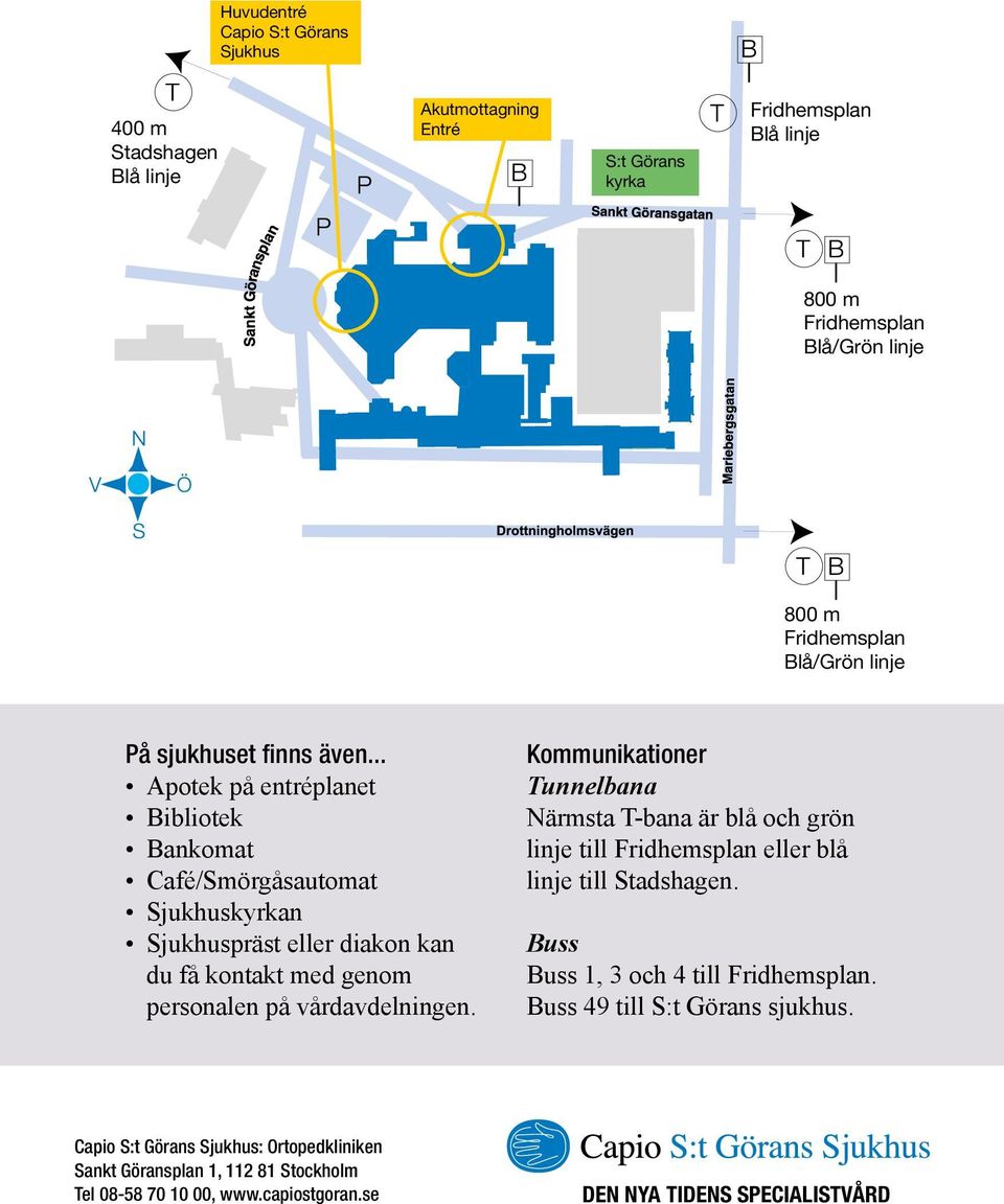 .. Apotek på entréplanet Bibliotek Bankomat Café/Smörgåsautomat Sjukhuskyrkan Sjukhuspräst eller diakon kan du få kontakt med genom personalen på vårdavdelningen.