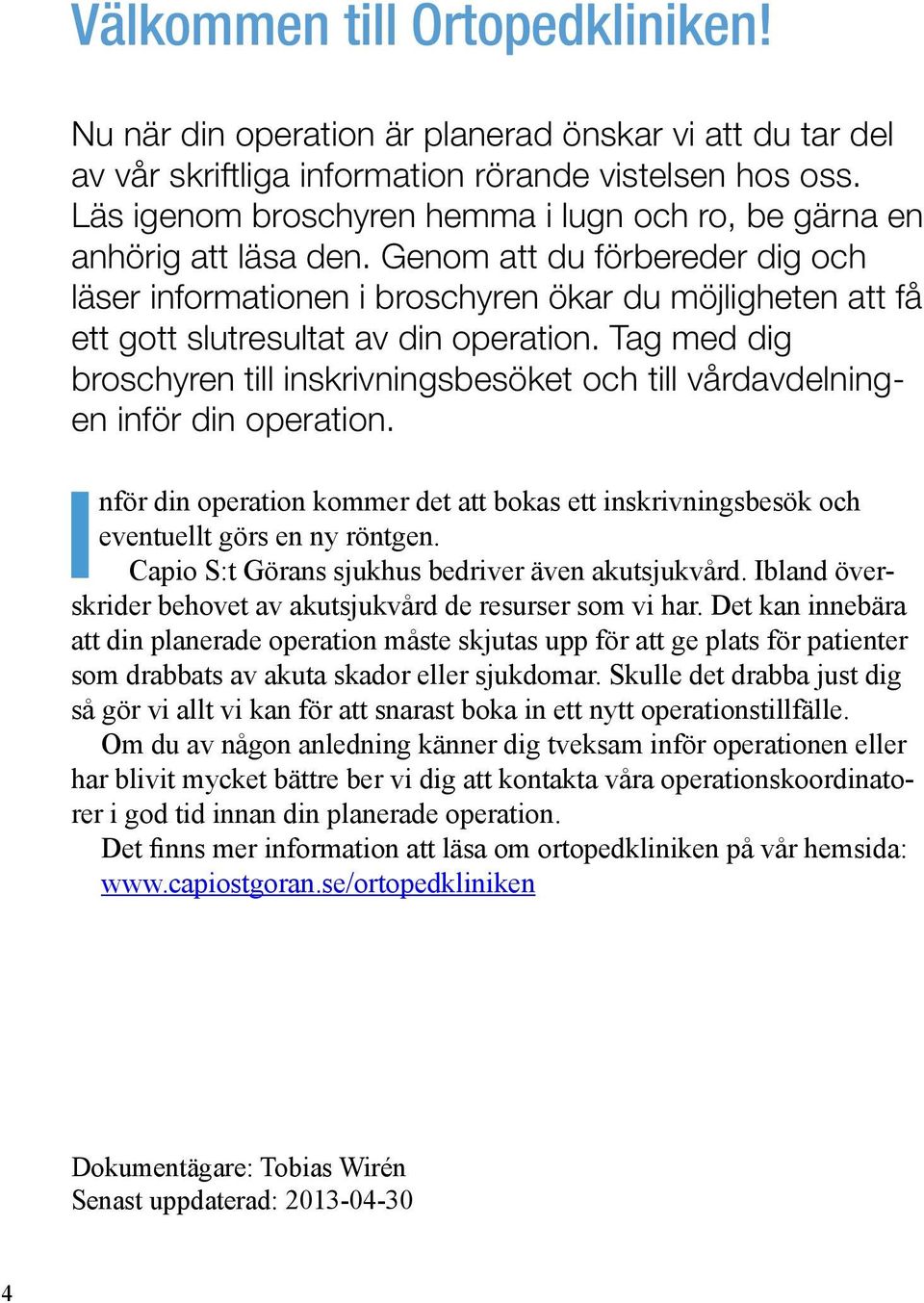 Genom att du förbereder dig och läser informationen i broschyren ökar du möjligheten att få ett gott slutresultat av din operation.