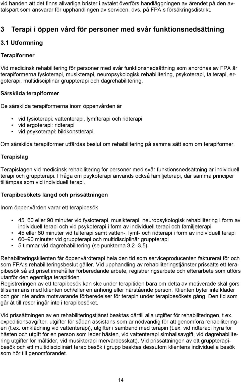 1 Utformning Terapiformer Vid medicinsk rehabilitering för personer med svår funktionsnedsättning som anordnas av FPA är terapiformerna fysioterapi, musikterapi, neuropsykologisk rehabilitering,