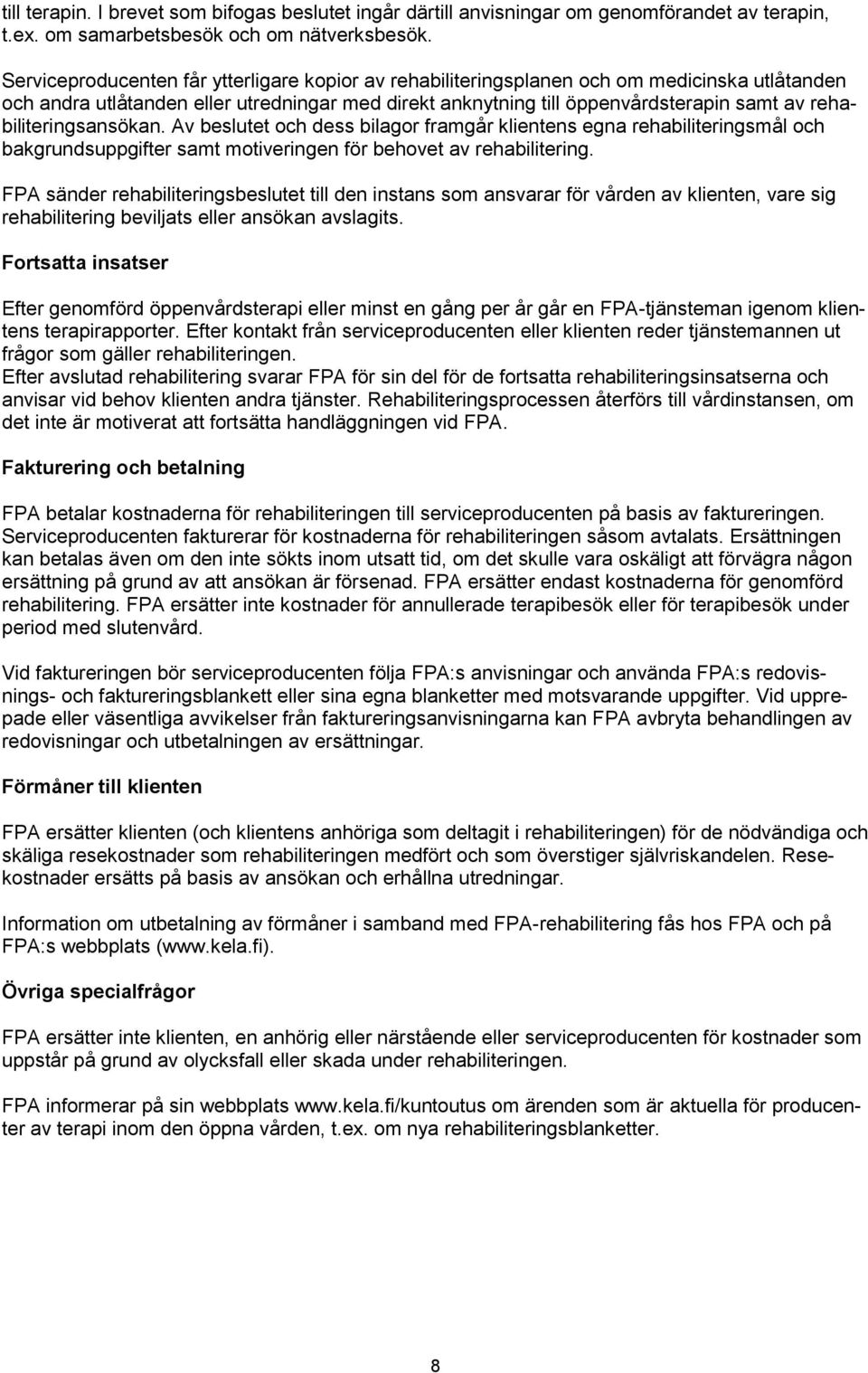 rehabiliteringsansökan. Av beslutet och dess bilagor framgår klientens egna rehabiliteringsmål och bakgrundsuppgifter samt motiveringen för behovet av rehabilitering.