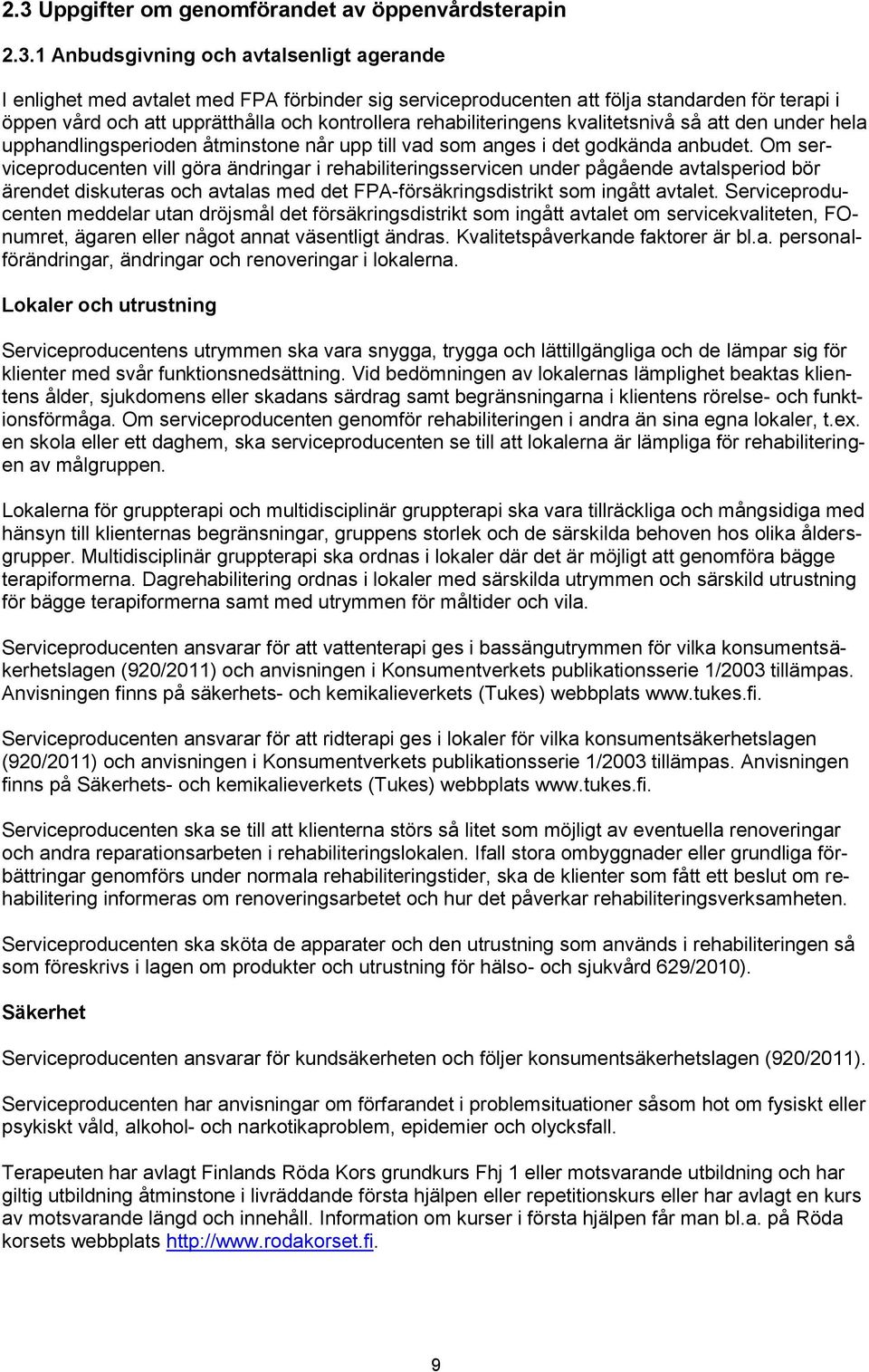 Om serviceproducenten vill göra ändringar i rehabiliteringsservicen under pågående avtalsperiod bör ärendet diskuteras och avtalas med det FPA-försäkringsdistrikt som ingått avtalet.