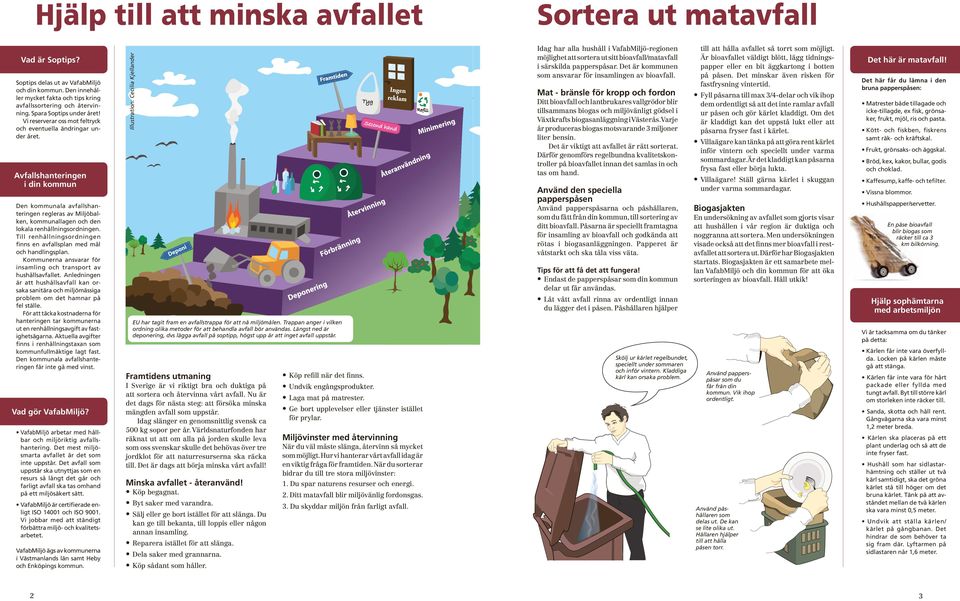 Avfallshanteringen i din kommun Den kommunala avfallshanteringen regleras av Miljöbalken, kommunallagen och den lokala renhållningsordningen.