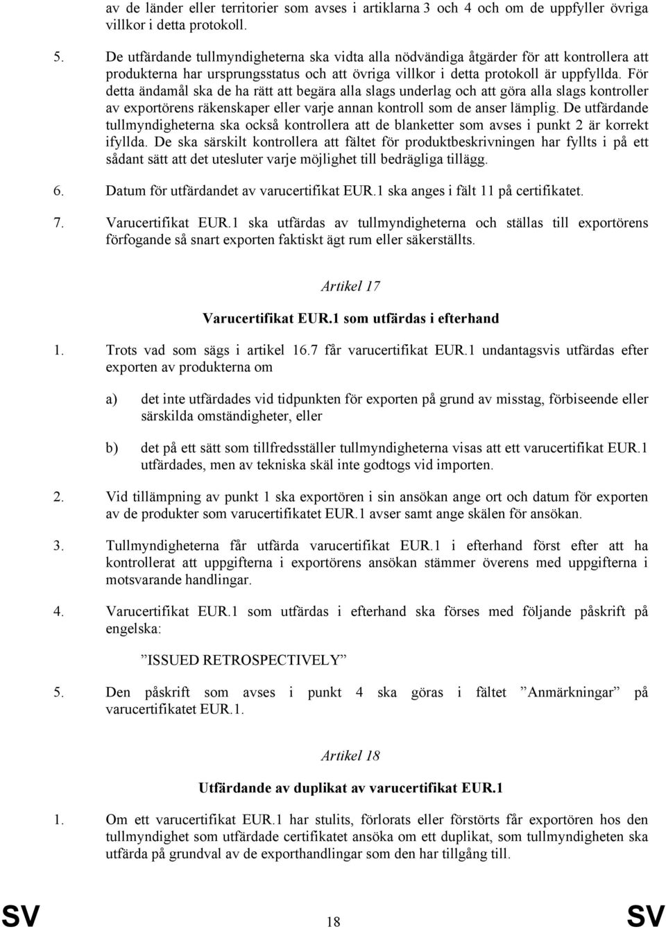 För detta ändamål ska de ha rätt att begära alla slags underlag och att göra alla slags kontroller av exportörens räkenskaper eller varje annan kontroll som de anser lämplig.