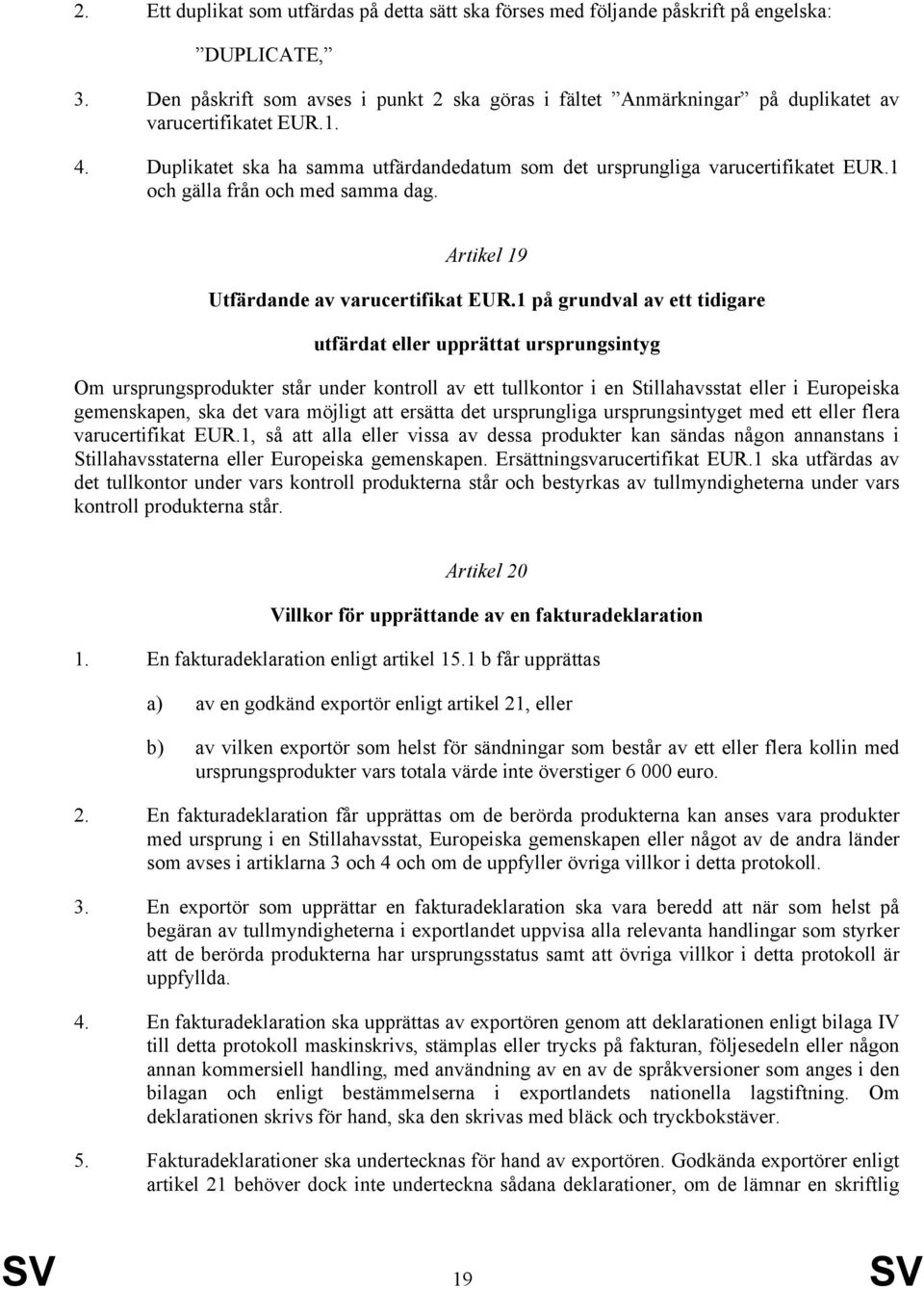 1 och gälla från och med samma dag. Artikel 19 Utfärdande av varucertifikat EUR.