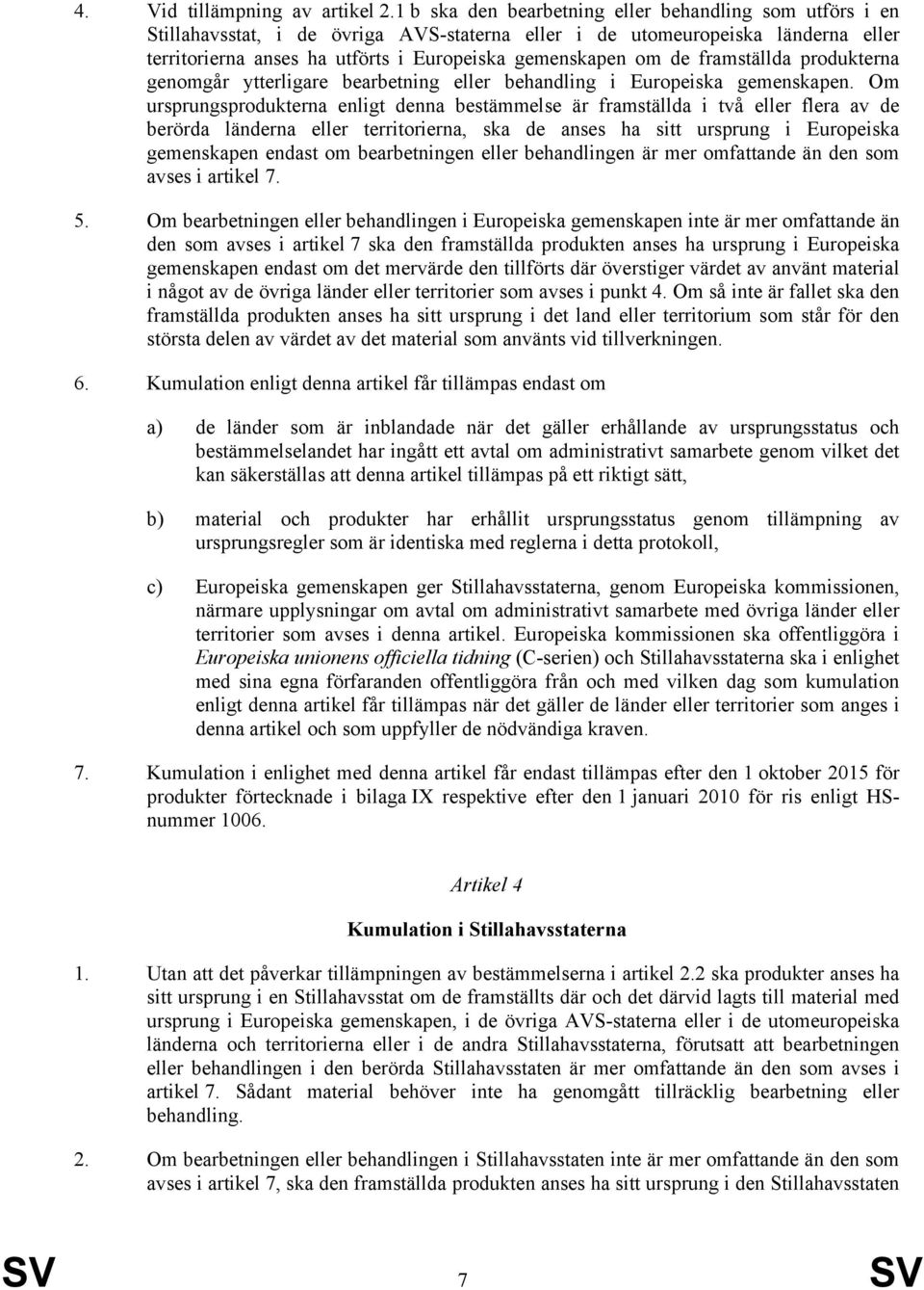 de framställda produkterna genomgår ytterligare bearbetning eller behandling i Europeiska gemenskapen.