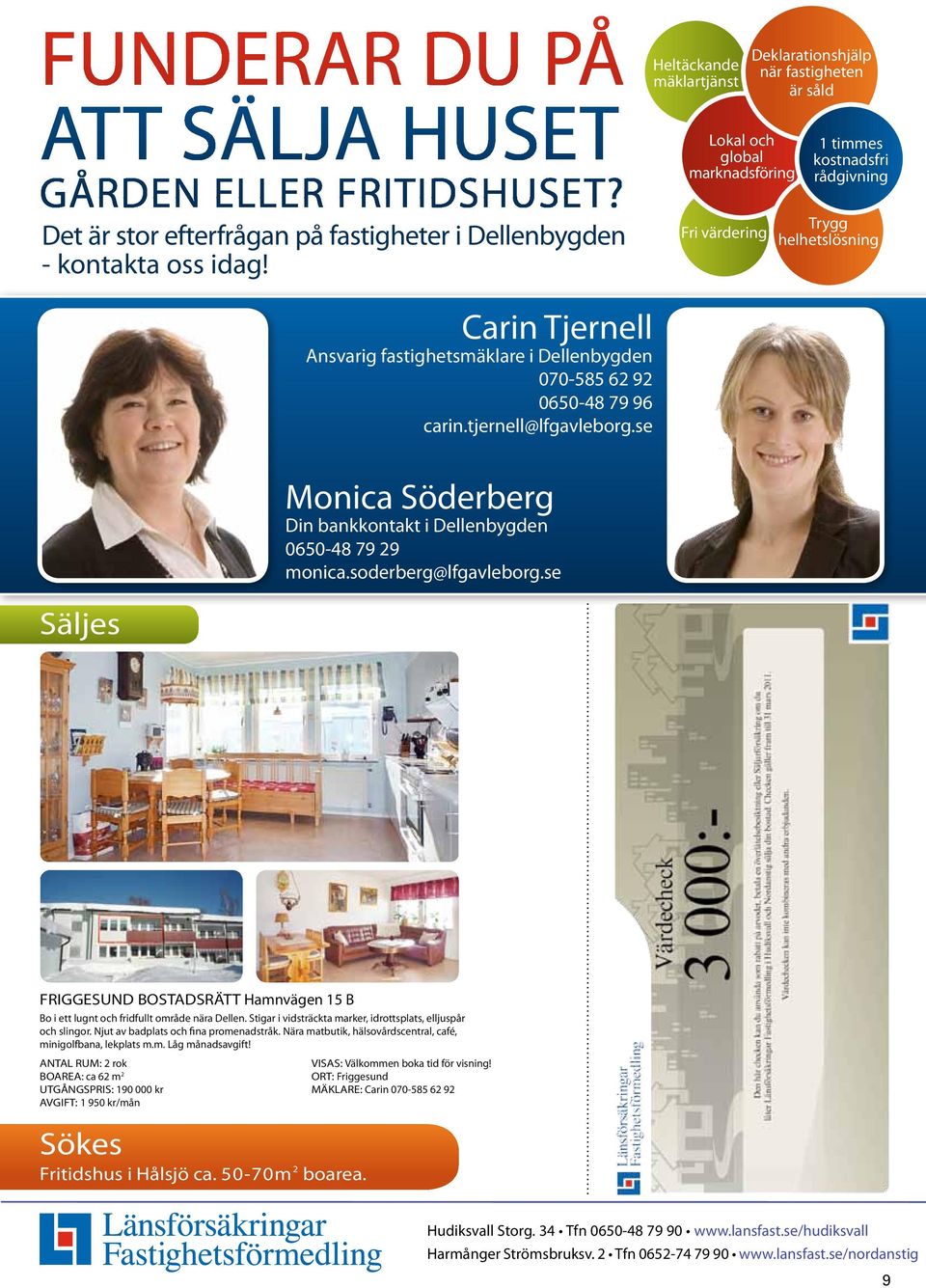 fastighetsmäklare i Dellenbygden 070-585 62 92 0650-48 79 96 carin.tjernell@lfgavleborg.se Monica Söderberg Din bankkontakt i Dellenbygden 0650-48 79 29 monica.soderberg@lfgavleborg.