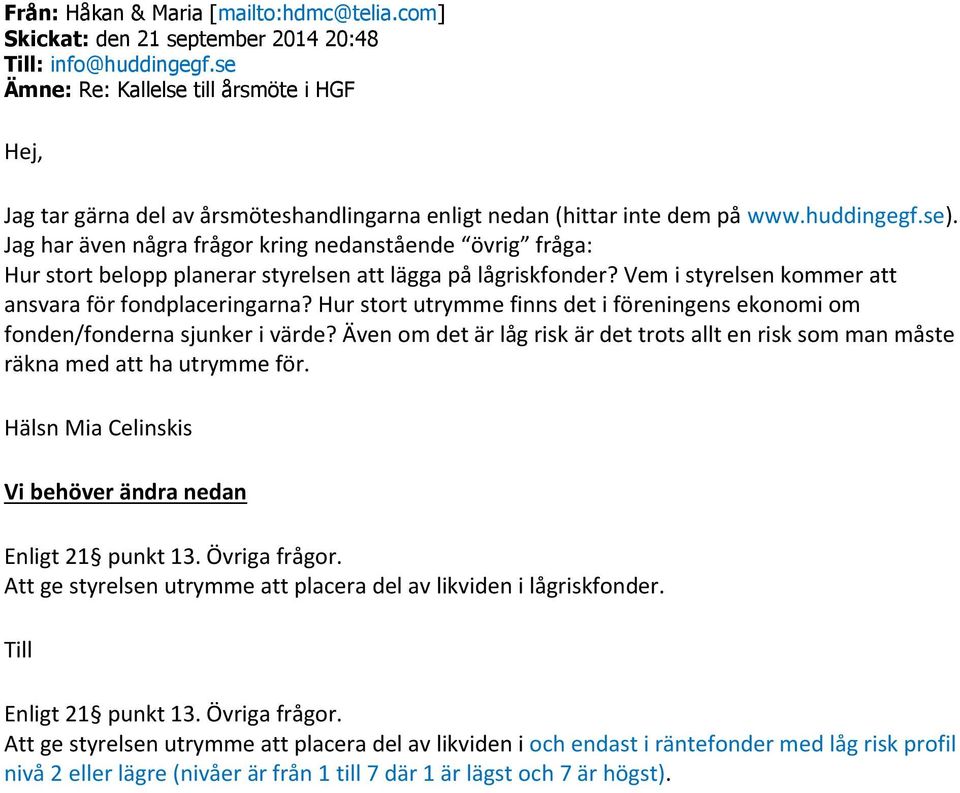 Jag har även några frågor kring nedanstående övrig fråga: Hur stort belopp planerar styrelsen att lägga på lågriskfonder? Vem i styrelsen kommer att ansvara för fondplaceringarna?