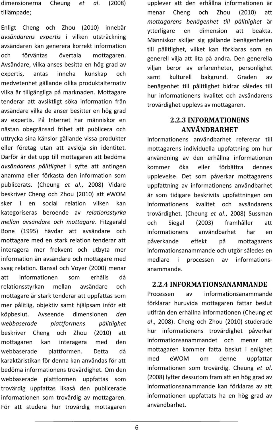 Avsändare, vilka anses besitta en hög grad av expertis, antas inneha kunskap och medvetenhet gällande olika produktalternativ vilka är tillgängliga på marknaden.