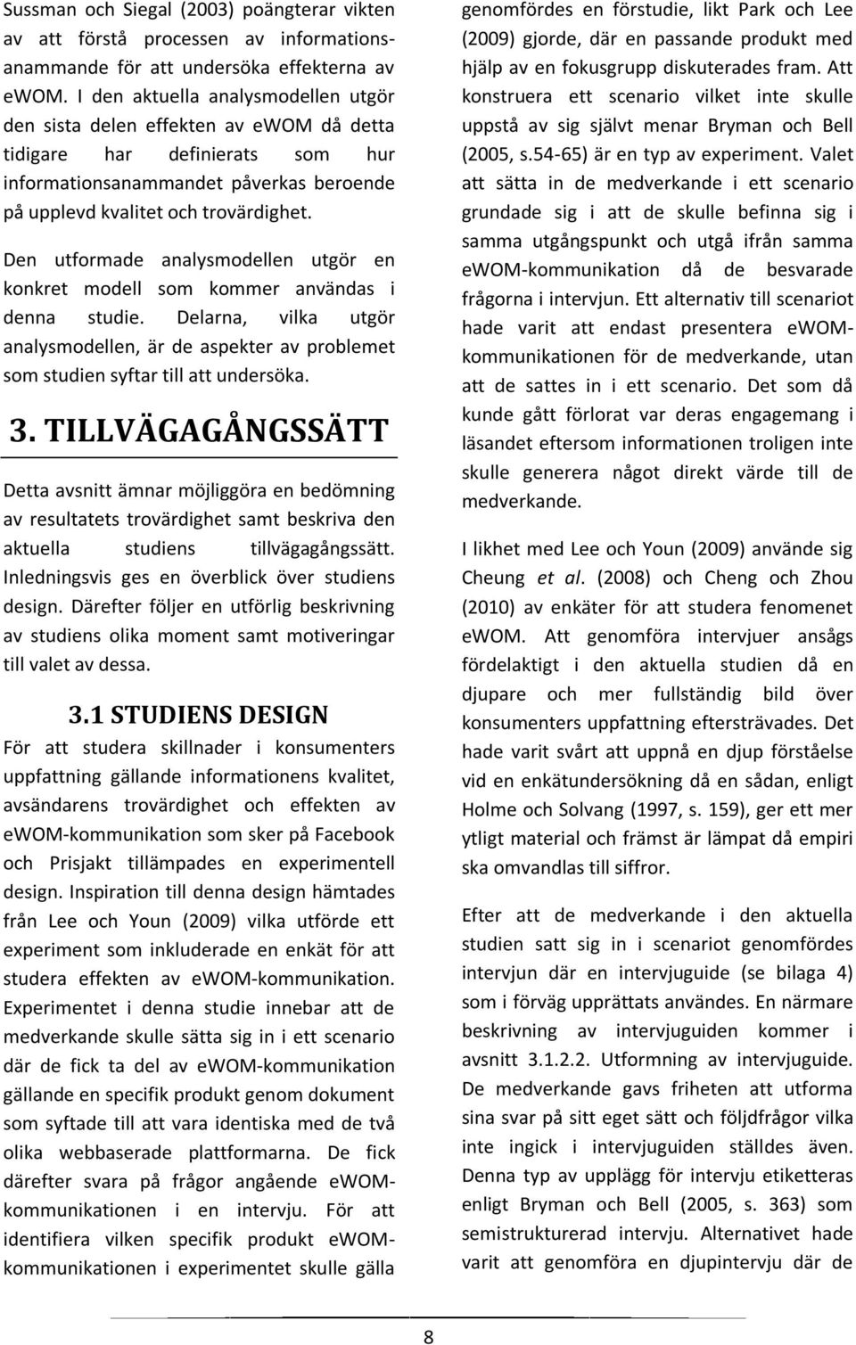 Den utformade analysmodellen utgör en konkret modell som kommer användas i denna studie. Delarna, vilka utgör analysmodellen, är de aspekter av problemet som studien syftar till att undersöka. 3.