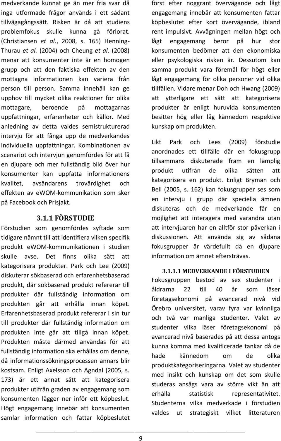 (2008) menar att konsumenter inte är en homogen grupp och att den faktiska effekten av den mottagna informationen kan variera från person till person.
