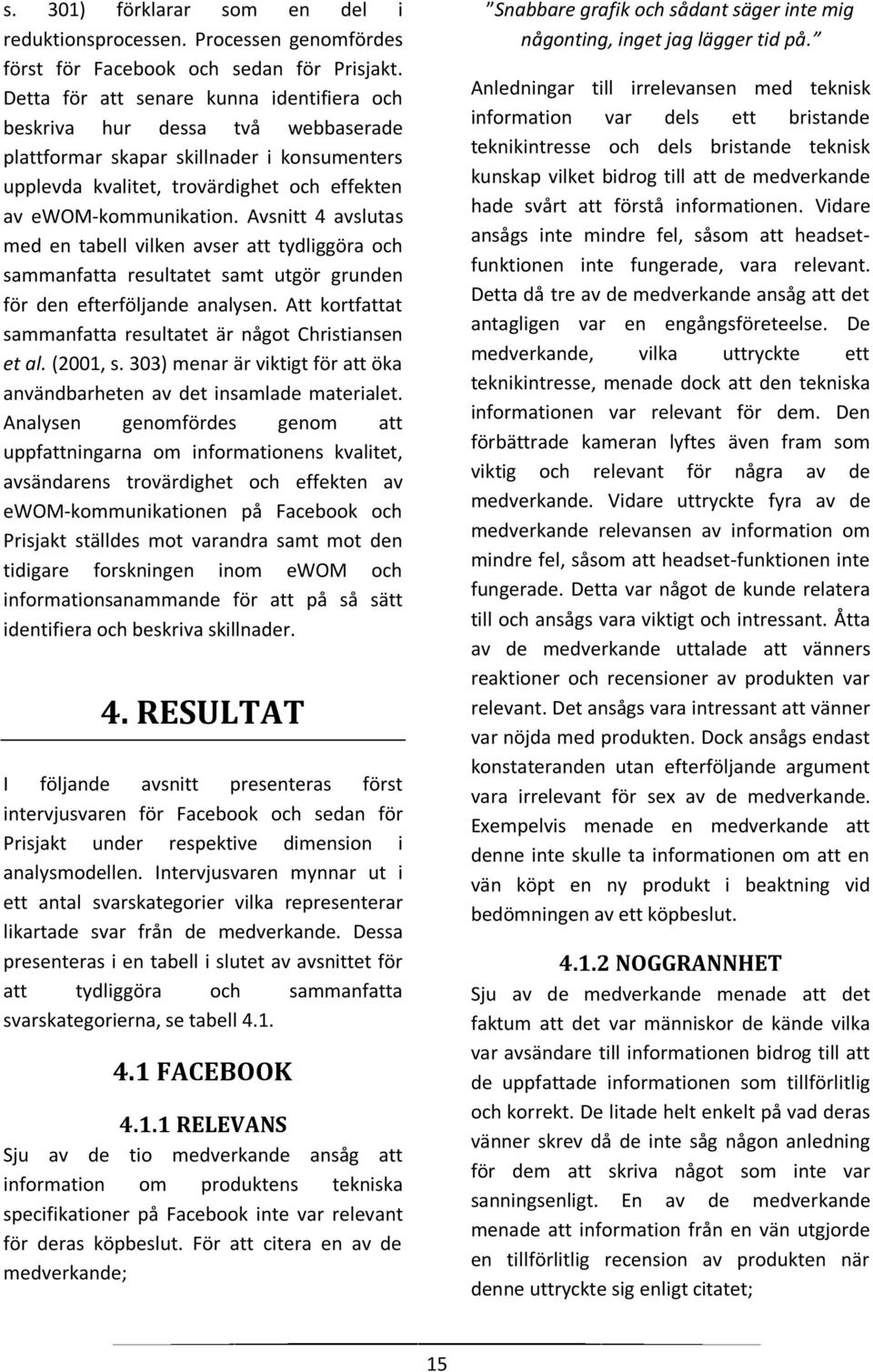 Avsnitt 4 avslutas med en tabell vilken avser att tydliggöra och sammanfatta resultatet samt utgör grunden för den efterföljande analysen.