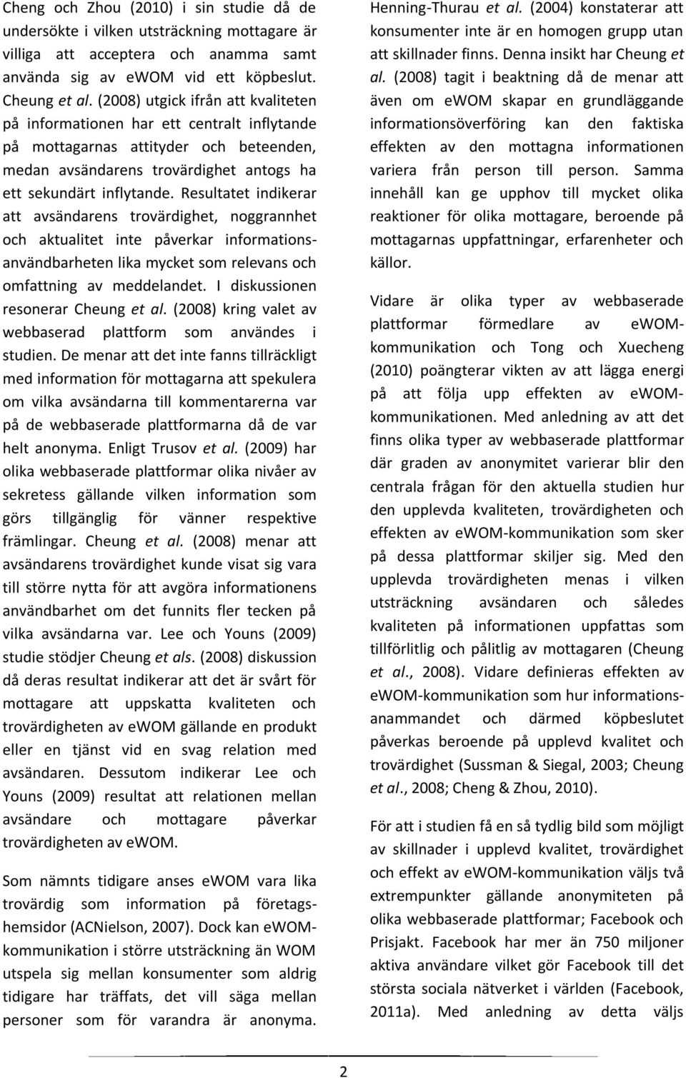 Resultatet indikerar att avsändarens trovärdighet, noggrannhet och aktualitet inte påverkar informationsanvändbarheten lika mycket som relevans och omfattning av meddelandet.