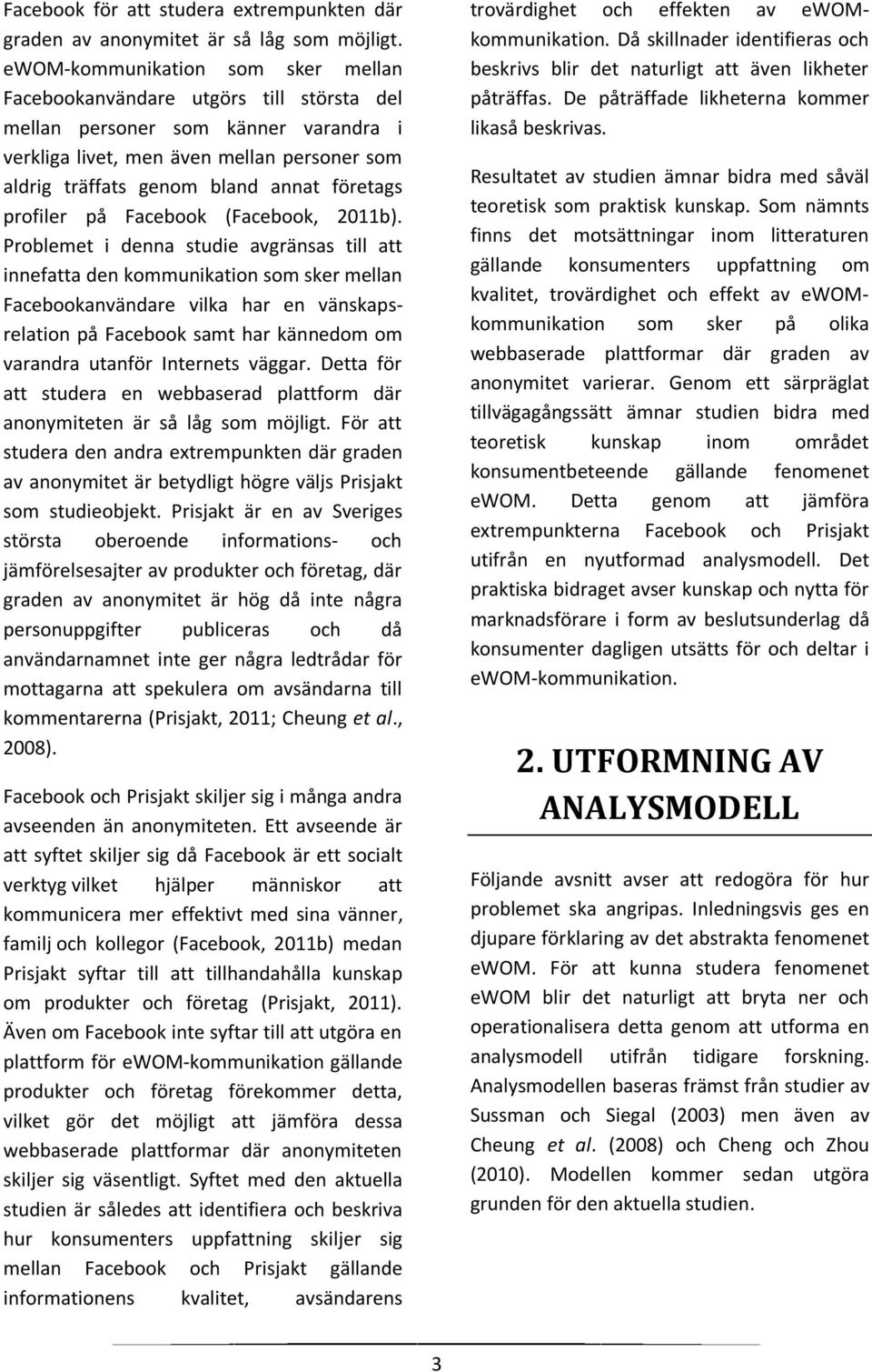 företags profiler på Facebook (Facebook, 2011b).