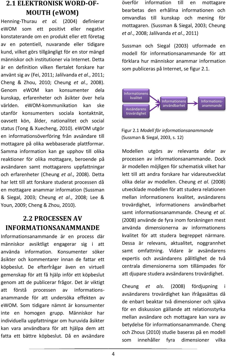 människor och institutioner via Internet. Detta är en definition vilken flertalet forskare har använt sig av (Fei, 2011; Jalilvanda et al., 2011; Cheng & Zhou, 2010; Cheung et al., 2008).
