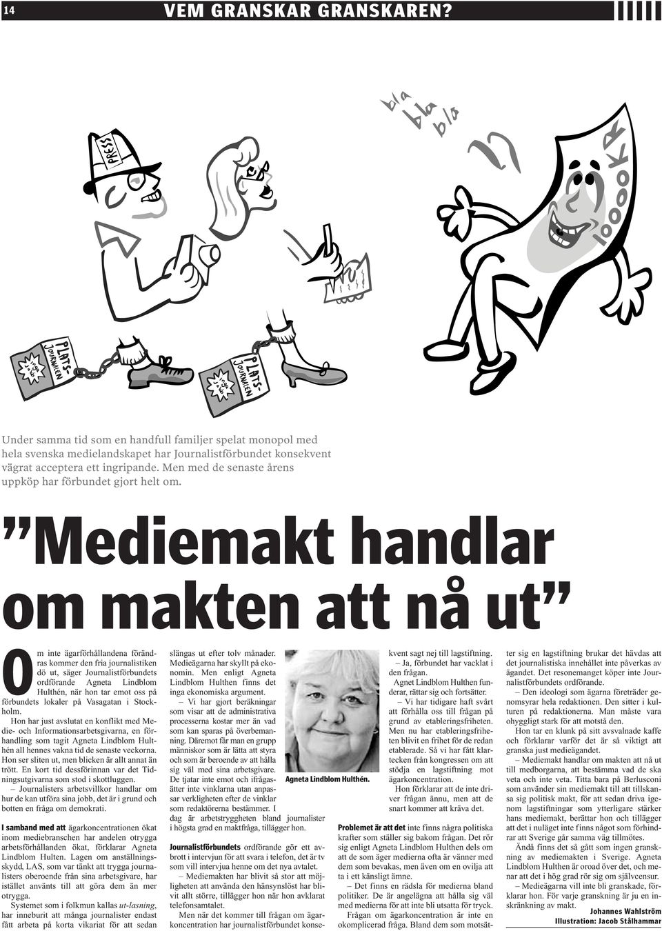 Mediemakt handlar om makten att nå ut Om inte ägarförhållandena förändras kommer den fria journalistiken dö ut, säger Journalistförbundets ordförande Agneta Lindblom Hulthén, när hon tar emot oss på