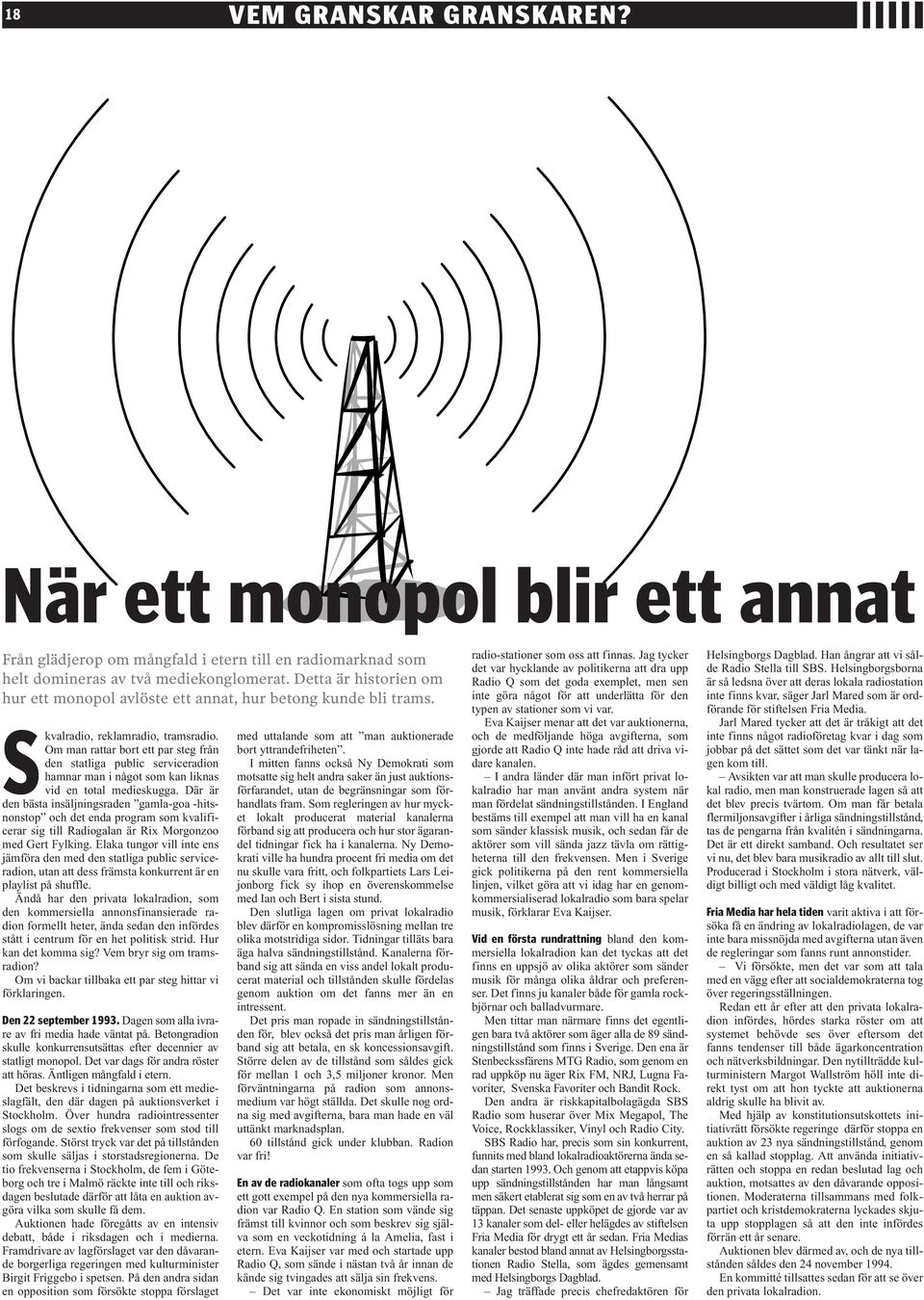 Om man rattar bort ett par steg från den statliga public serviceradion hamnar man i något som kan liknas vid en total medieskugga.